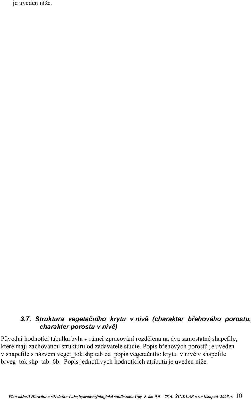 rozdělena na dva samostatné shapefile, které mají zachovanou strukturu od zadavatele studie.