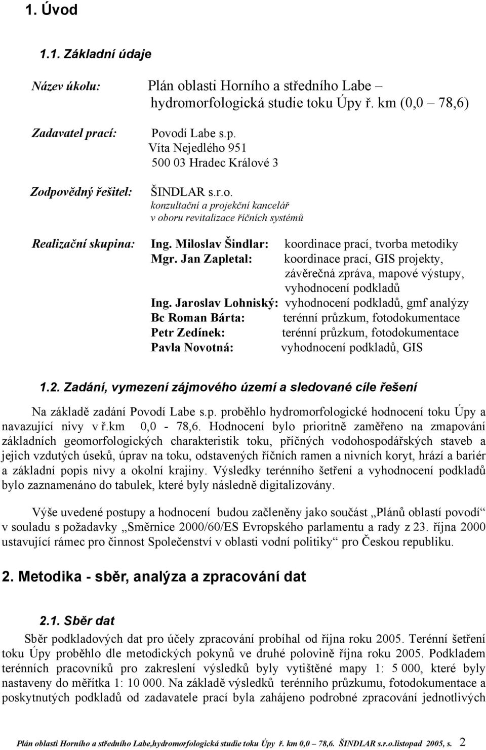 Jan Zapletal: koordinace prací, GIS projekty, závěrečná zpráva, mapové výstupy, vyhodnocení podkladů Ing.