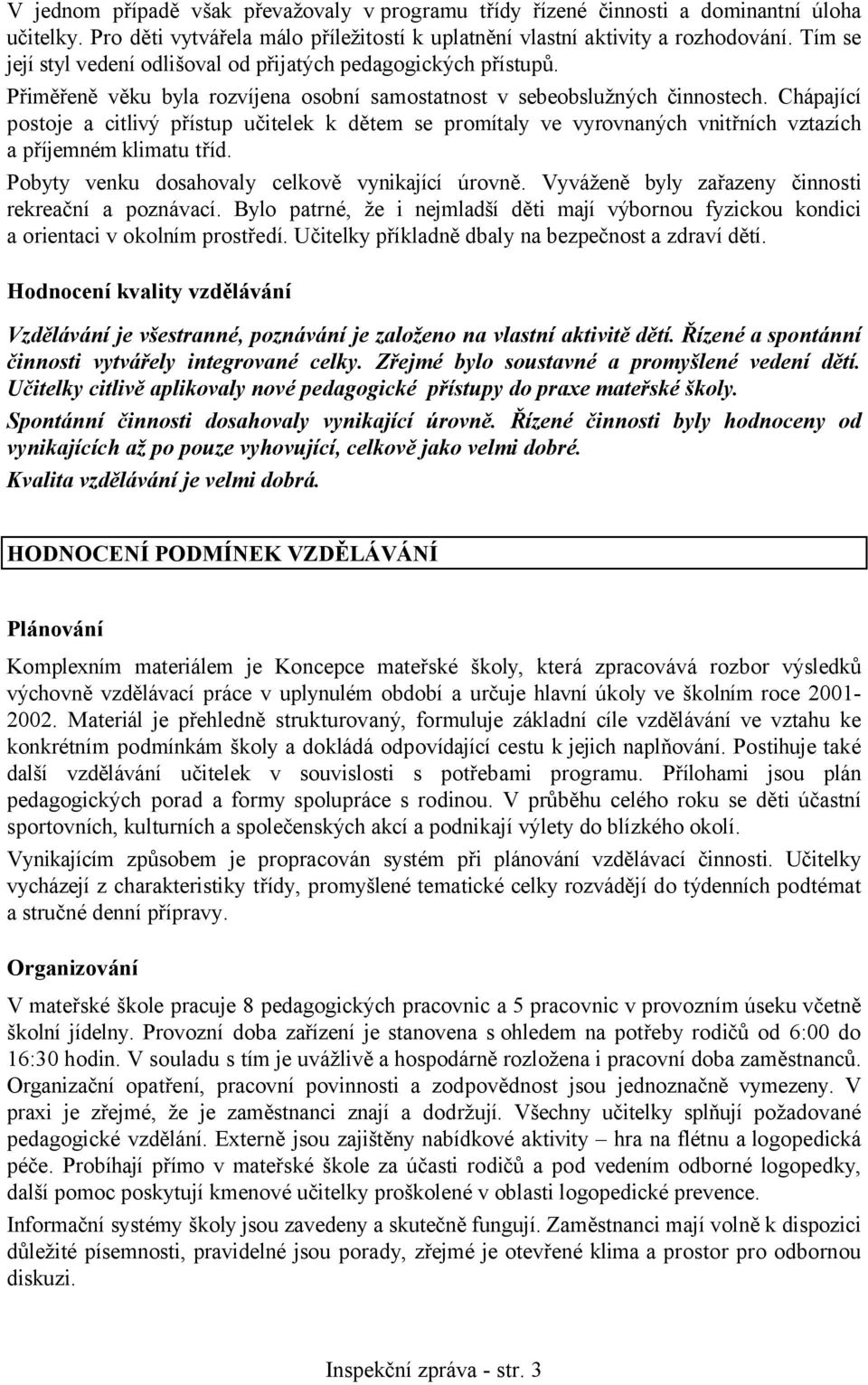 Chápající postoje a citlivý přístup učitelek k dětem se promítaly ve vyrovnaných vnitřních vztazích a příjemném klimatu tříd. Pobyty venku dosahovaly celkově vynikající úrovně.