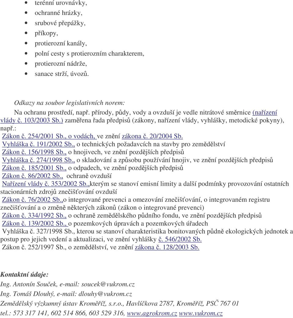 ) zamena ada pedpis (zákony, naízení vlády, vyhlášky, metodické pokyny), nap.: Zákon. 254/2001 Sb., o vodách, ve znní zákona. 20/2004 Sb. Vyhláška. 191/2002 Sb.