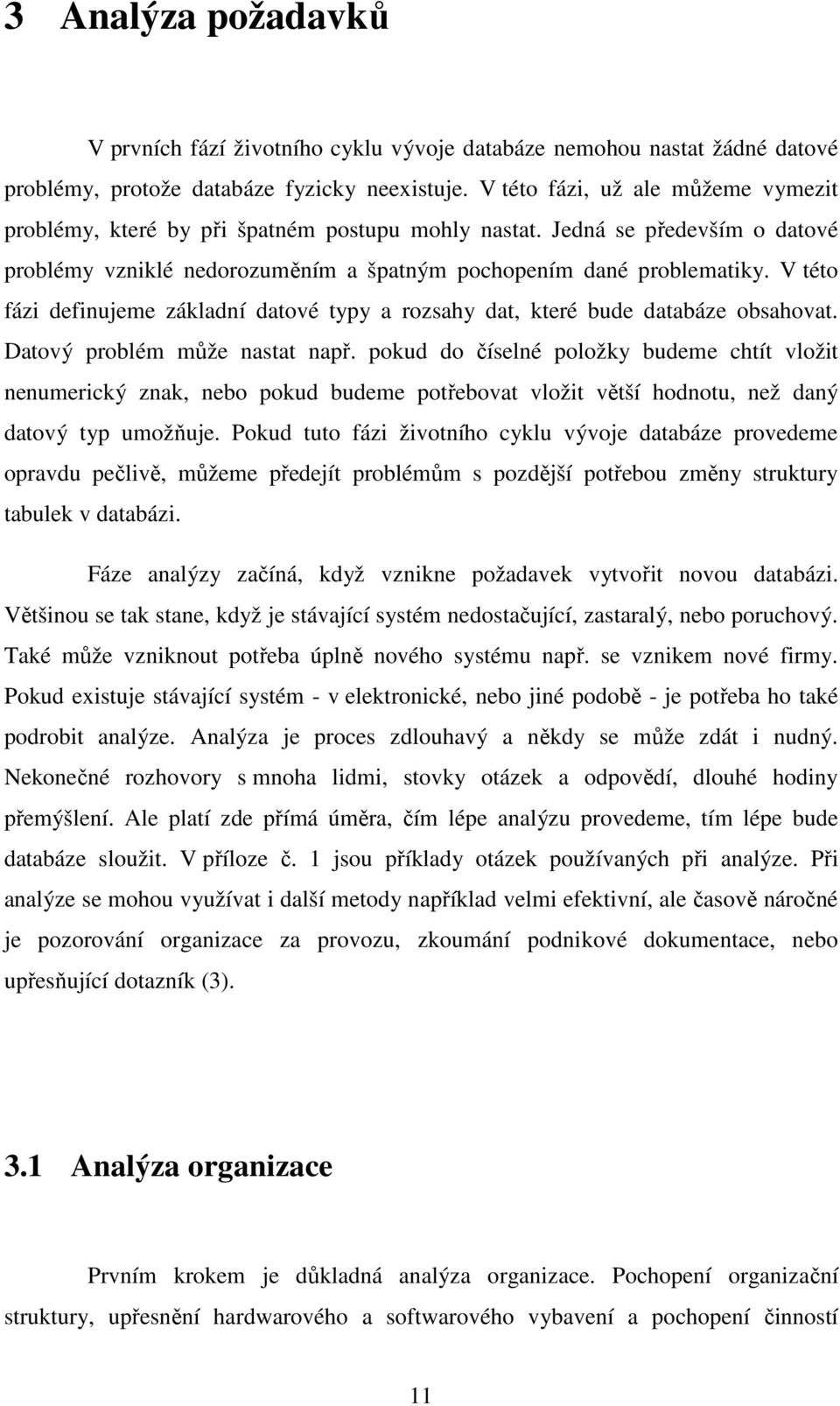 V této fázi definujeme základní datové typy a rozsahy dat, které bude databáze obsahovat. Datový problém může nastat např.