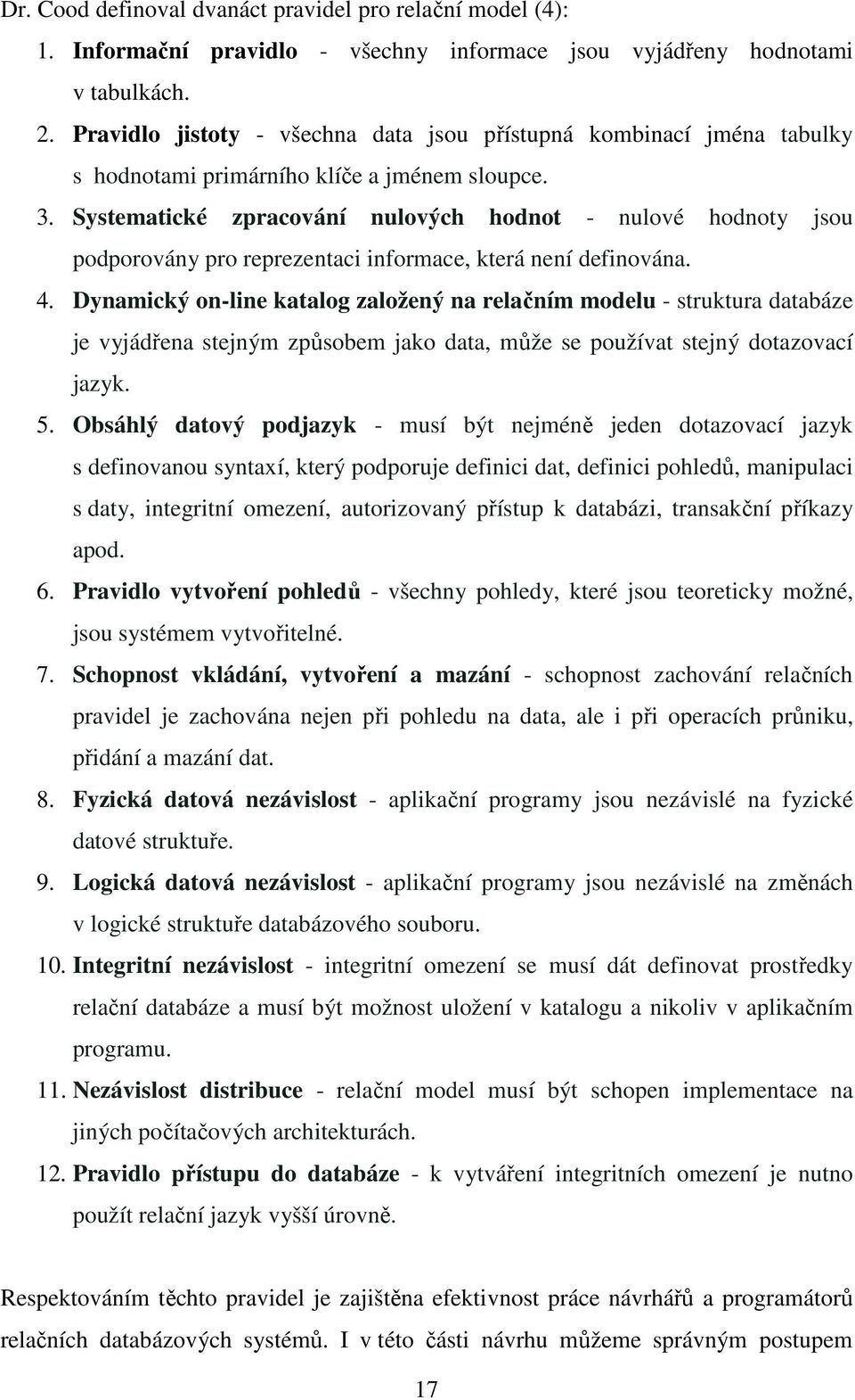 Systematické zpracování nulových hodnot - nulové hodnoty jsou podporovány pro reprezentaci informace, která není definována. 4.