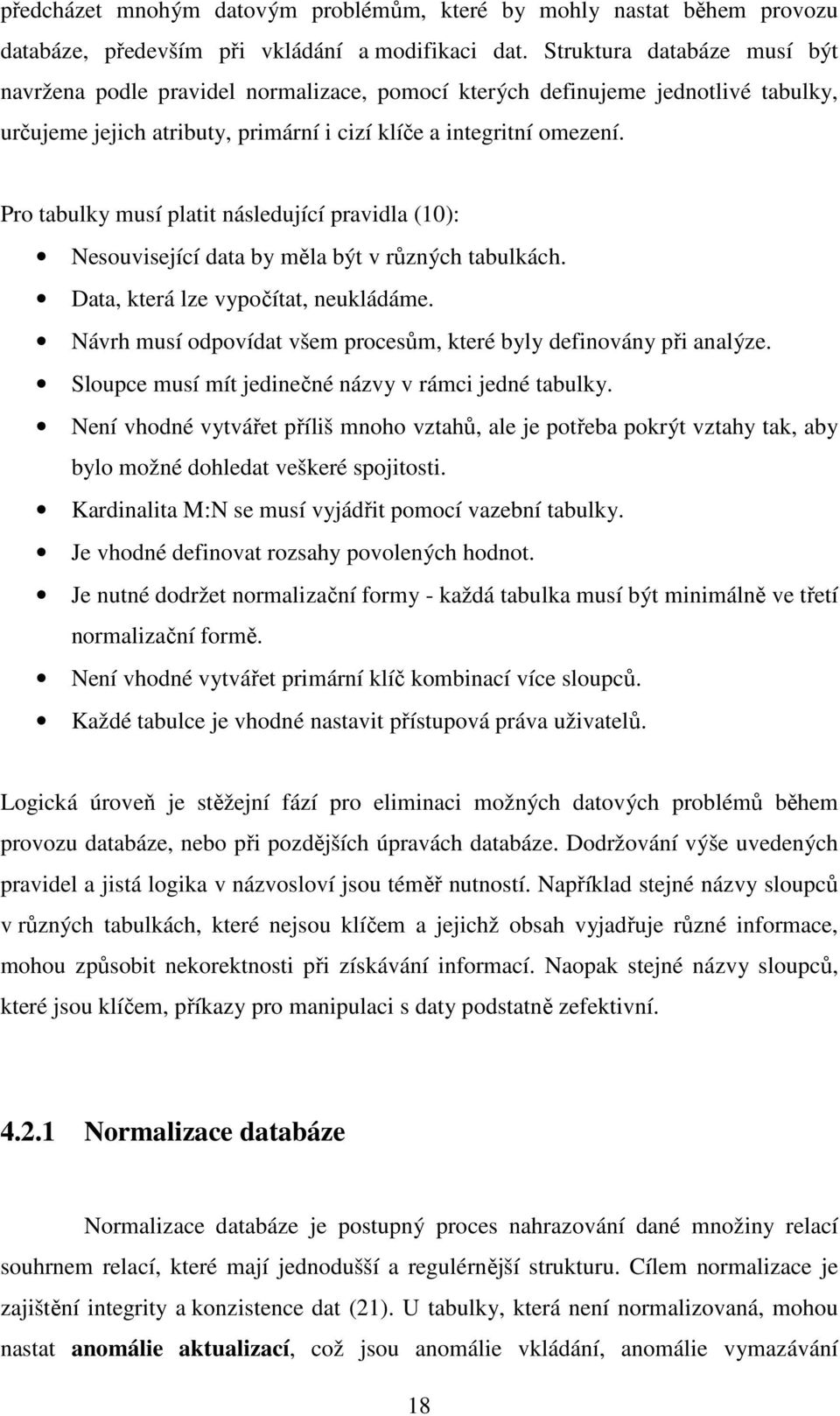 Pro tabulky musí platit následující pravidla (10): Nesouvisející data by měla být v různých tabulkách. Data, která lze vypočítat, neukládáme.