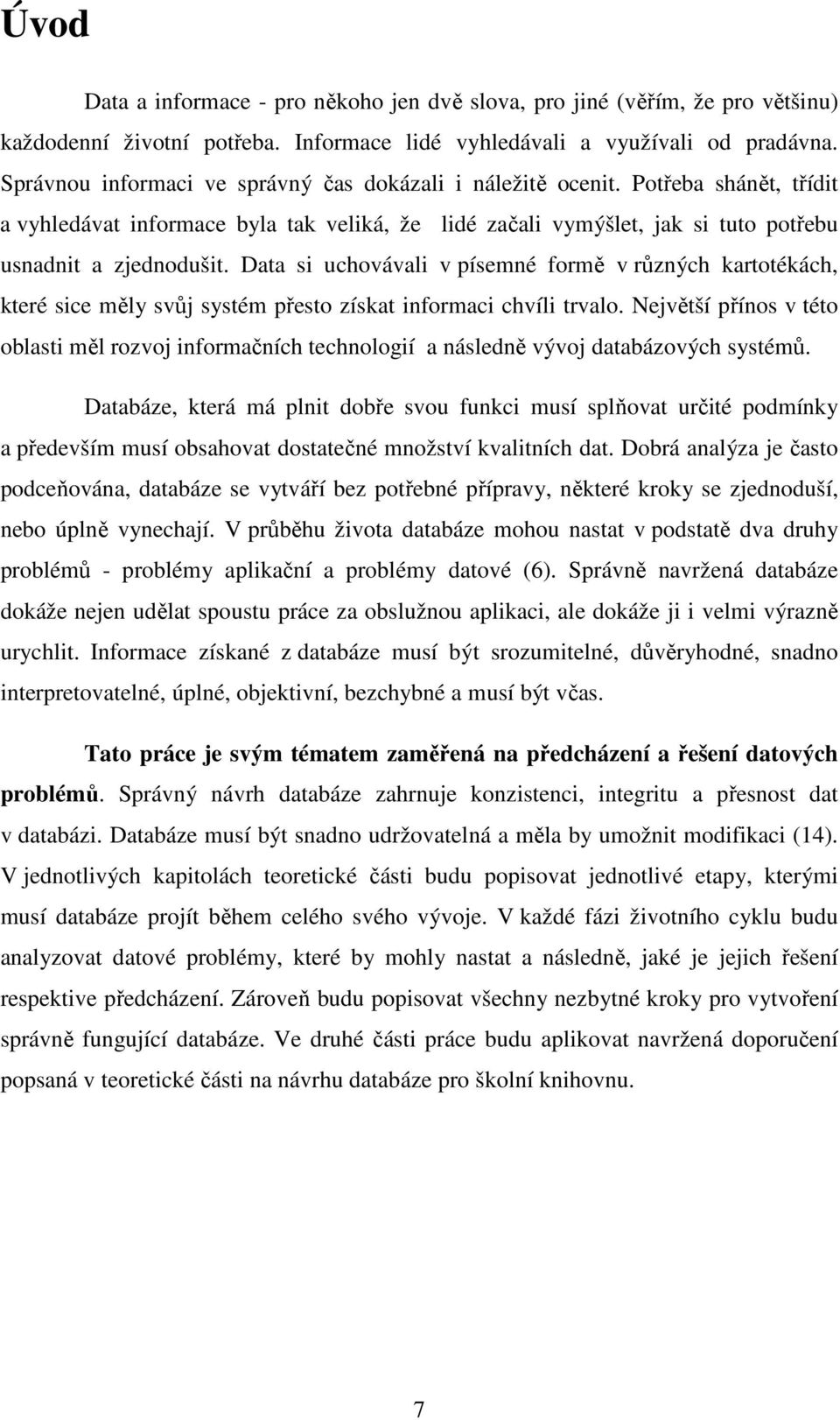 Data si uchovávali v písemné formě v různých kartotékách, které sice měly svůj systém přesto získat informaci chvíli trvalo.