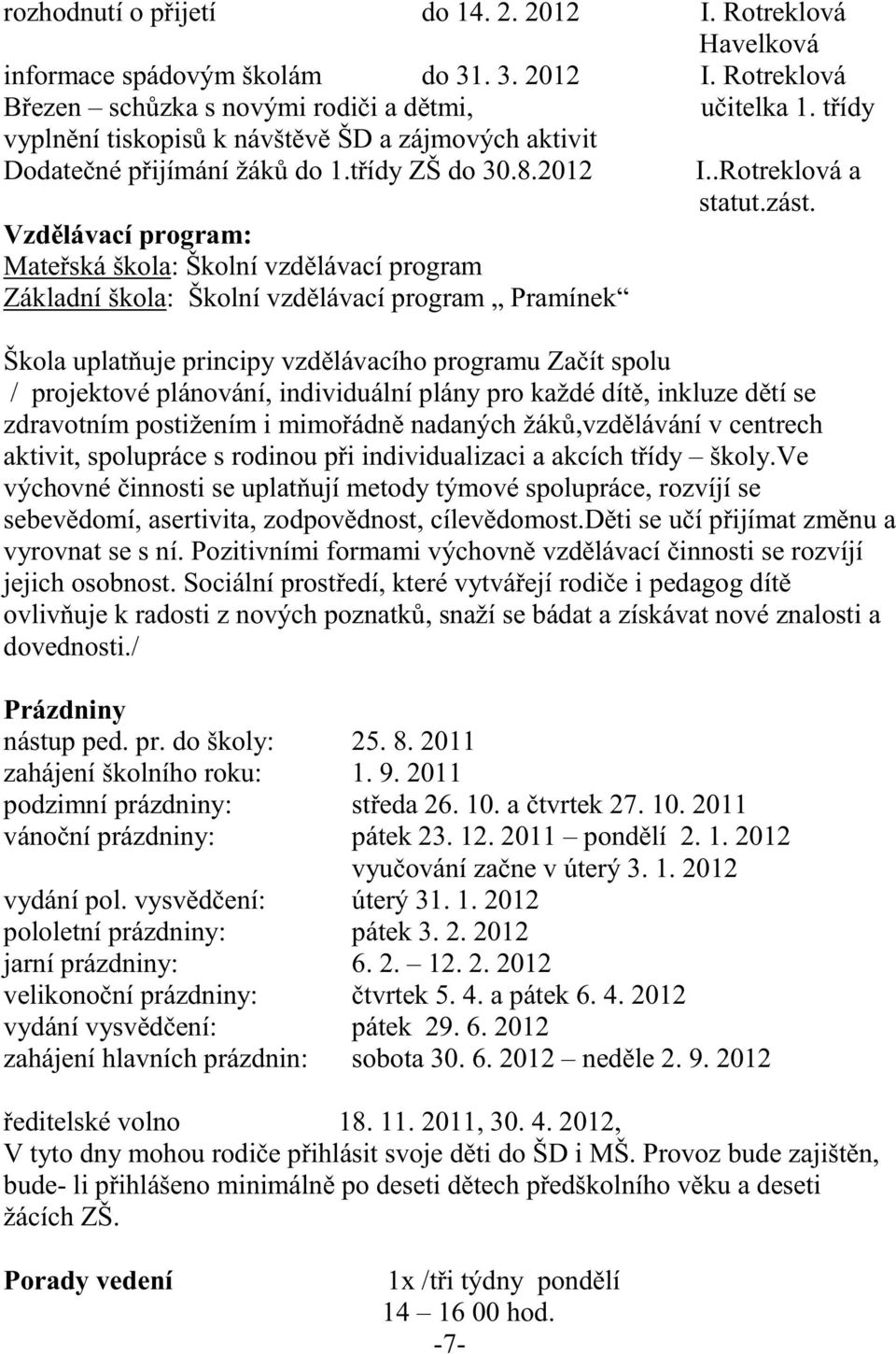 Škola uplat uje principy vzd lávacího programu Za ít spolu / projektové plánování, individuální plány pro každé dít, inkluze d tí se zdravotním postižením i mimo ádn nadaných žák,vzd lávání v