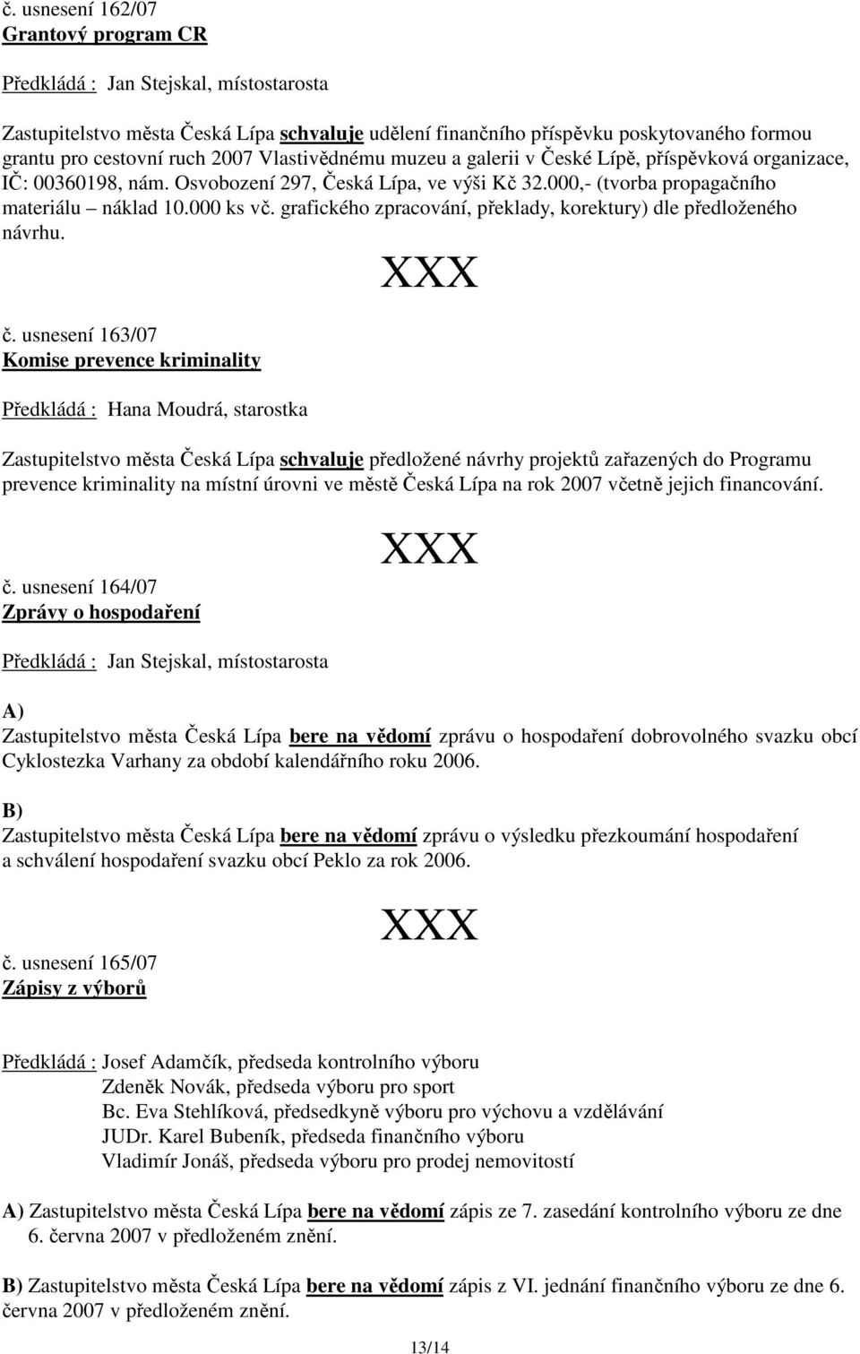 č. usnesení 163/07 Komise prevence kriminality Předkládá : Hana Moudrá, starostka Zastupitelstvo města schvaluje předložené návrhy projektů zařazených do Programu prevence kriminality na místní