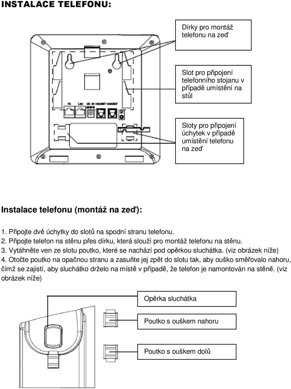 Připojte telefon na stěnu přes dírku, která slouží pro montáž telefonu na stěnu. 3. Vytáhněte ven ze slotu poutko, které se nachází pod opěrkou sluchátka. (viz obrázek níže) 4.