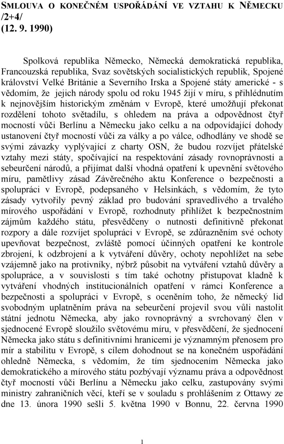 americké - s vědomím, že jejich národy spolu od roku 1945 žijí v míru, s přihlédnutím k nejnovějším historickým změnám v Evropě, které umožňují překonat rozdělení tohoto světadílu, s ohledem na práva