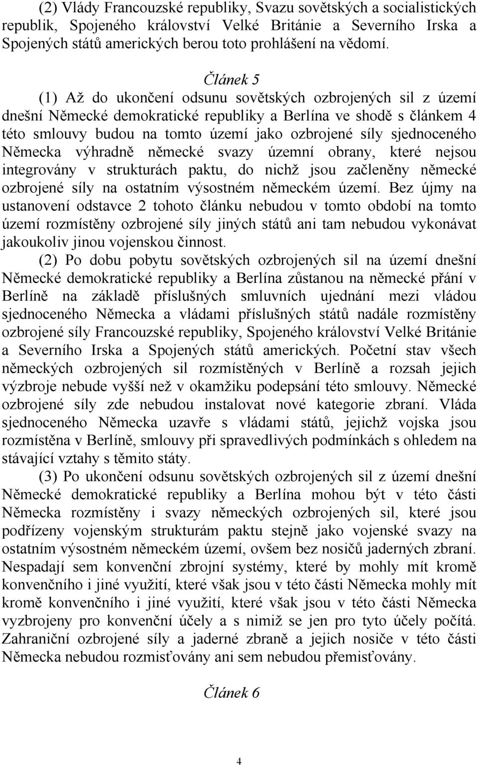 sjednoceného Německa výhradně německé svazy územní obrany, které nejsou integrovány v strukturách paktu, do nichž jsou začleněny německé ozbrojené síly na ostatním výsostném německém území.