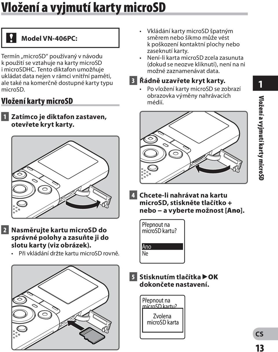 Vkládání karty microsd špatným směrem nebo šikmo může vést k poškození kontaktní plochy nebo zaseknutí karty.