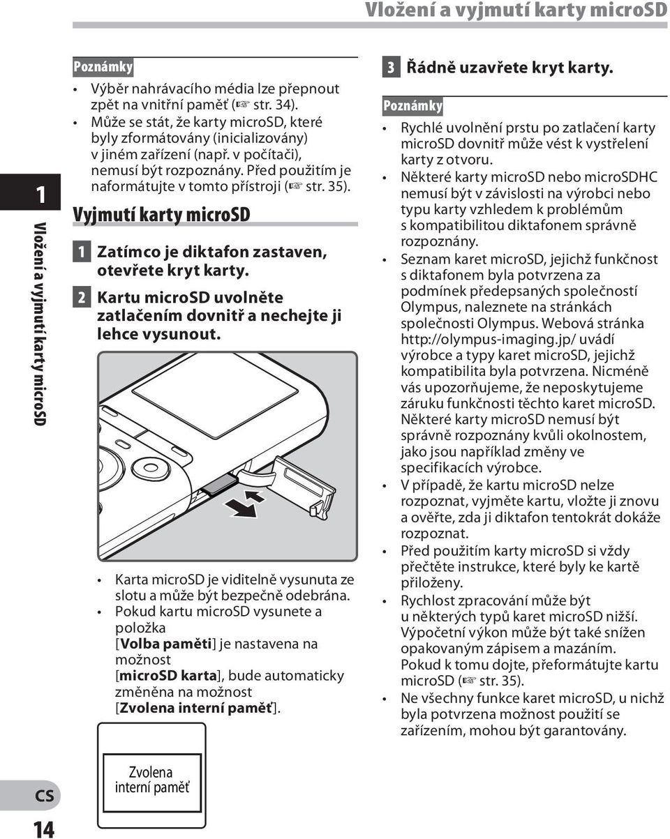 Vyjmutí karty microsd 1 Zatímco je diktafon zastaven, otevřete kryt karty. 2 Kartu microsd uvolněte zatlačením dovnitř a nechejte ji lehce vysunout.