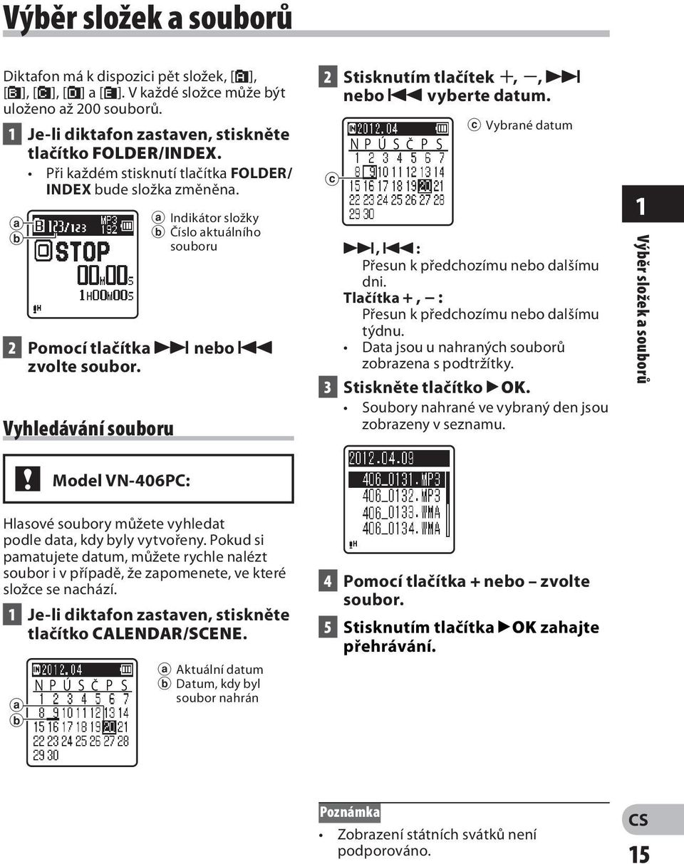 2 Stisknutím tlačítek +, -, 9 nebo 0 vyberte datum. c Č c Vybrané datum 9, 0 : Přesun k předchozímu nebo dalšímu dni. Tlačítka +, : Přesun k předchozímu nebo dalšímu týdnu.