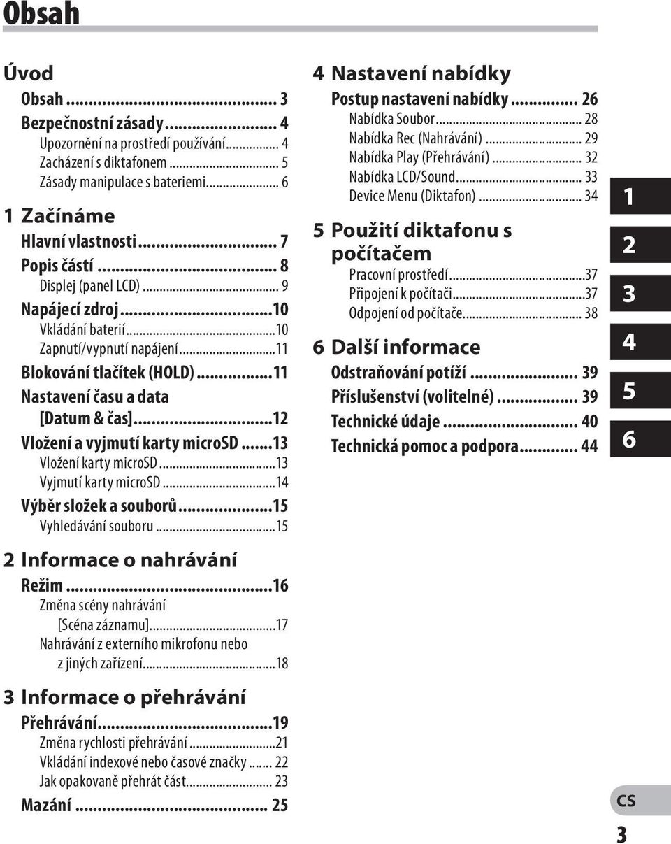 ..12 Vložení a vyjmutí karty microsd...13 Vložení karty microsd...13 Vyjmutí karty microsd...14 Výběr složek a souborů...15 Vyhledávání souboru...15 2 Informace o nahrávání Režim.