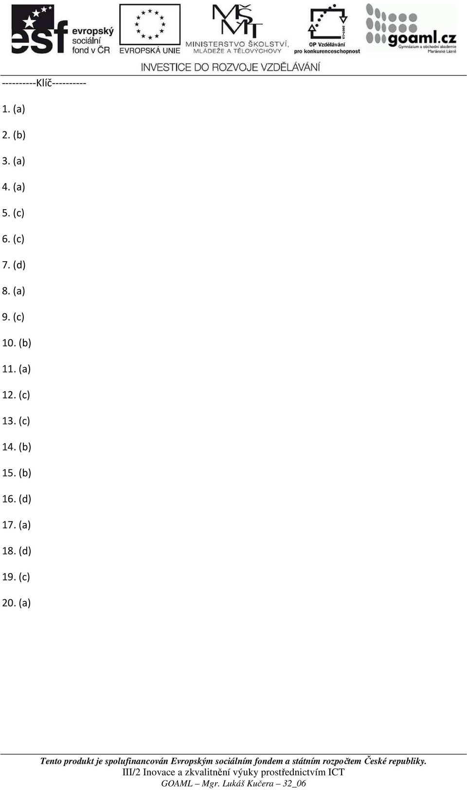 (c) 10. (b) 11. (a) 12. (c) 13. (c) 14.