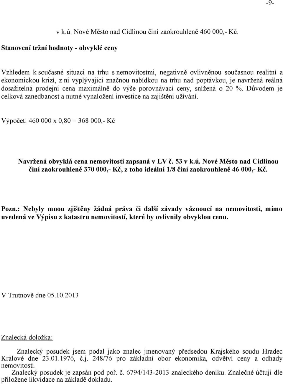 poptávkou, je navržená reálná dosažitelná prodejní cena maximálně do výše porovnávací ceny, snížená o 20 %. Důvodem je celková zanedbanost a nutné vynaložení investice na zajištění užívání.