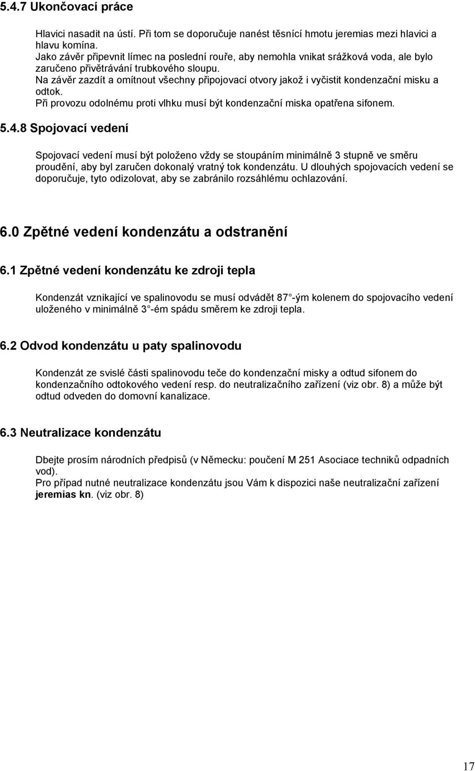 Na závěr zazdít a omítnout všechny připojovací otvory jakož i vyčistit kondenzační misku a odtok. Při provozu odolnému proti vlhku musí být kondenzační miska opatřena sifonem. 5.4.