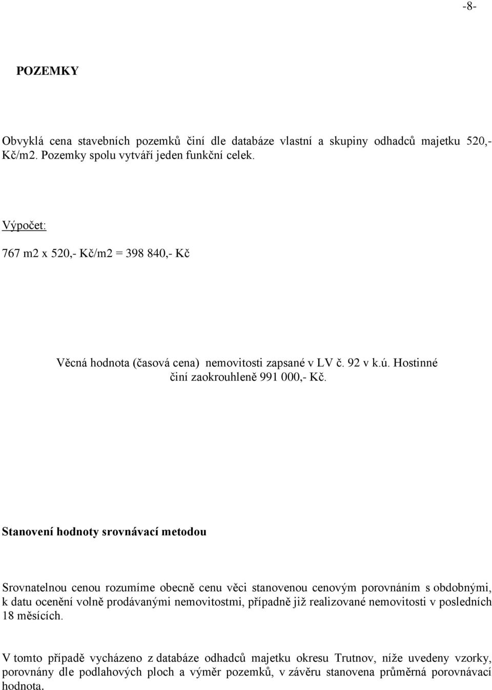 Stanovení hodnoty srovnávací metodou Srovnatelnou cenou rozumíme obecně cenu věci stanovenou cenovým porovnáním s obdobnými, k datu ocenění volně prodávanými nemovitostmi, případně