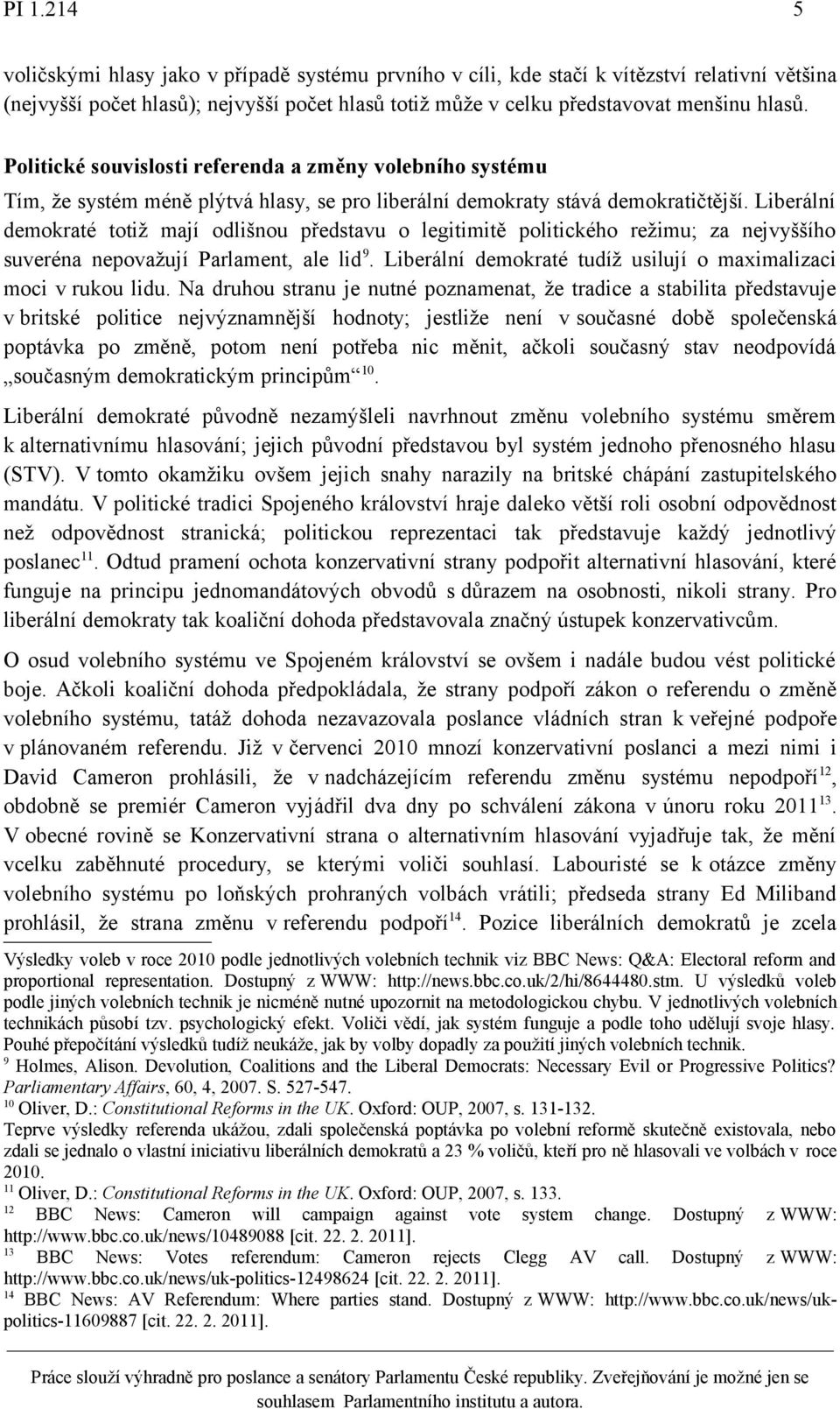 Liberální demokraté totiž mají odlišnou představu o legitimitě politického režimu; za nejvyššího suveréna nepovažují Parlament, ale lid 9.