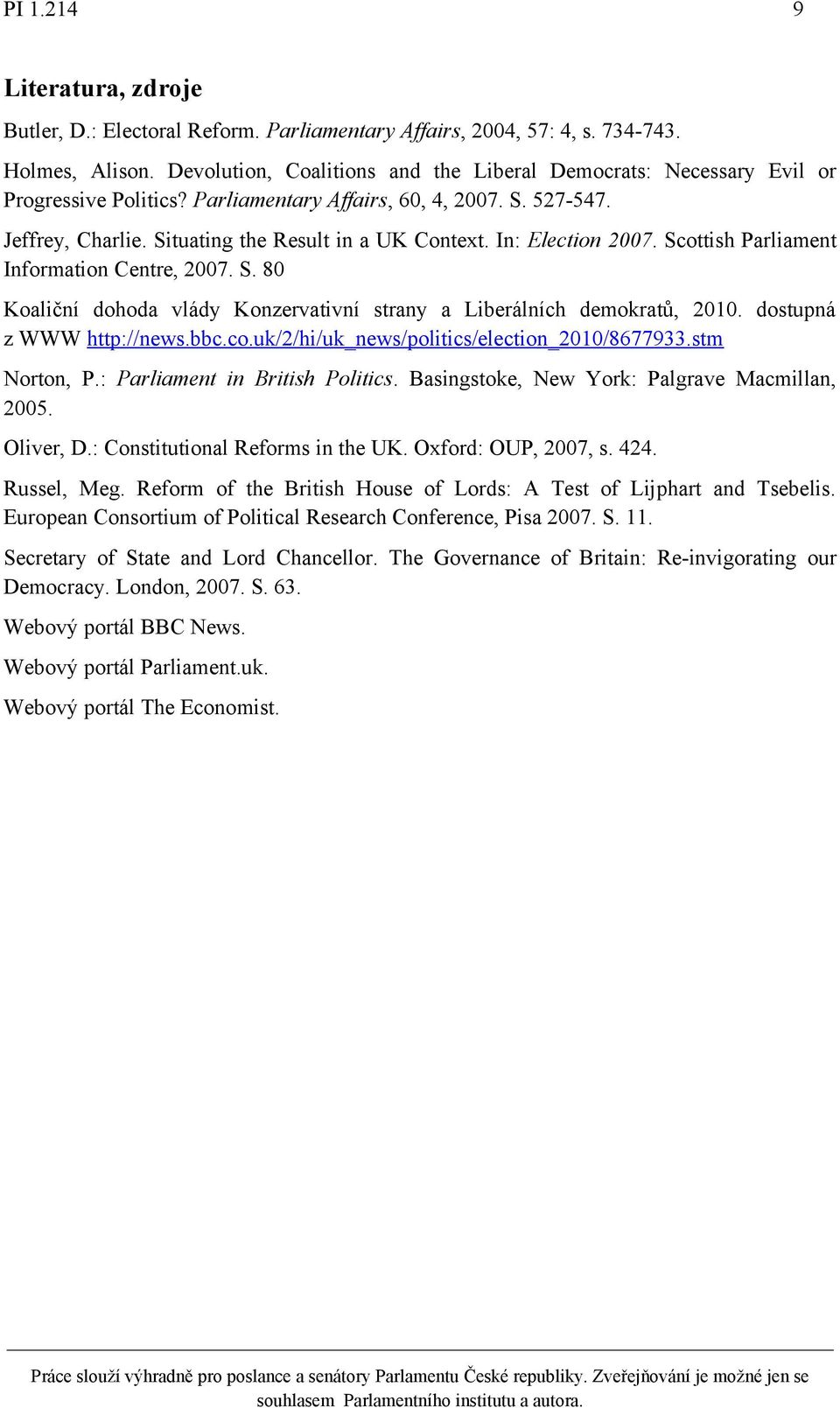 In: Election 2007. Scottish Parliament Information Centre, 2007. S. 80 Koaliční dohoda vlády Konzervativní strany a Liberálních demokratů, 2010. dostupná z WWW http://news.bbc.co.uk/2/hi/uk_news/politics/election_2010/8677933.