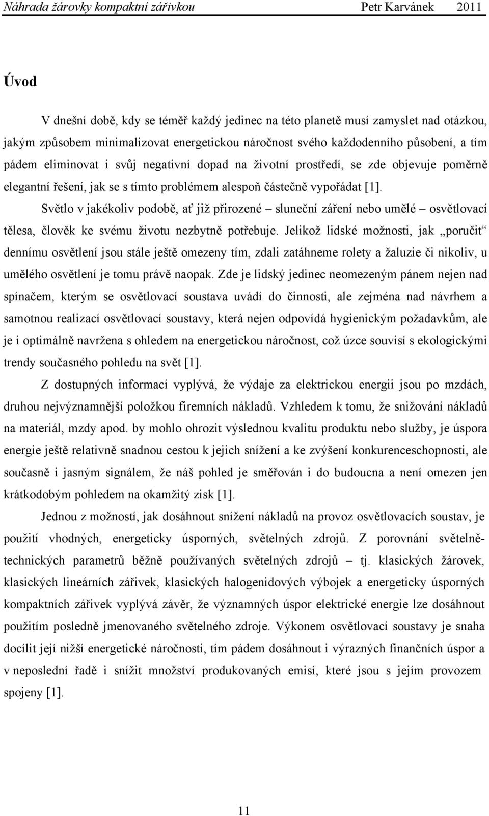 Světlo v jakékoliv podobě, ať již přirozené sluneční záření nebo umělé osvětlovací tělesa, člověk ke svému životu nezbytně potřebuje.