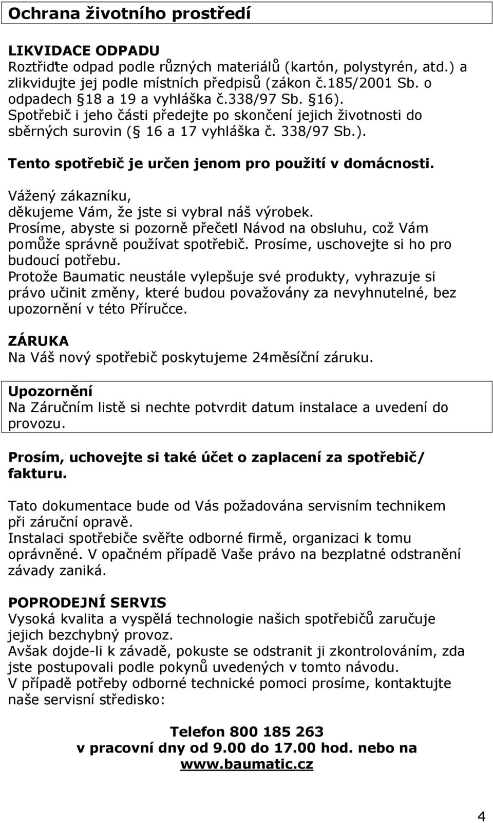 Vážený zákazníku, děkujeme Vám, že jste si vybral náš výrobek. Prosíme, abyste si pozorně přečetl Návod na obsluhu, což Vám pomůže správně používat spotřebič.