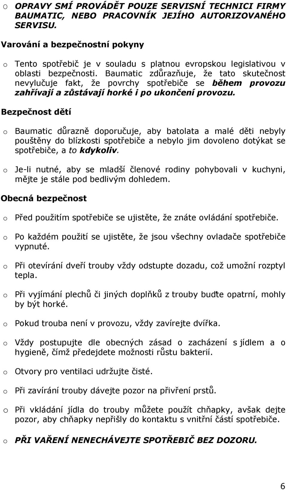 Baumatic zdůrazňuje, že tato skutečnost nevylučuje fakt, že povrchy spotřebiče se během provozu zahřívají a zůstávají horké i po ukončení provozu.