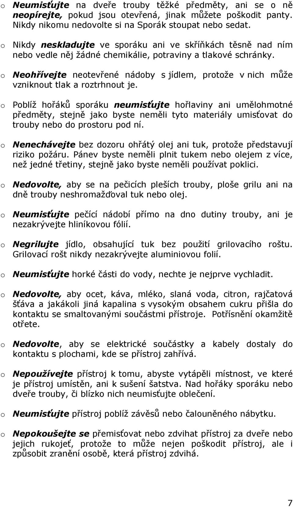 o Neohřívejte neotevřené nádoby s jídlem, protože v nich může vzniknout tlak a roztrhnout je.