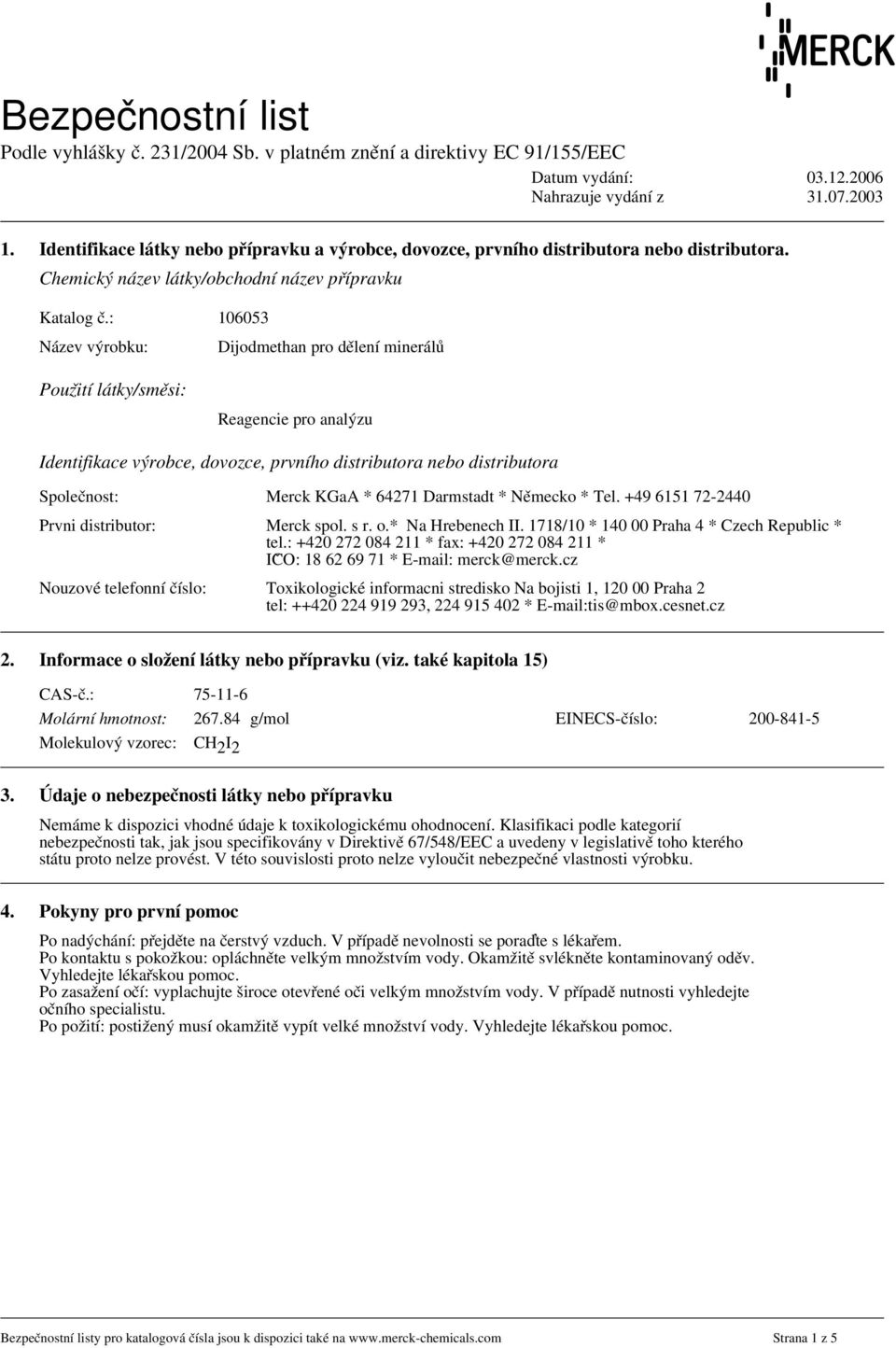 * Německo * Tel. +49 6151 72-2440 Prvni distributor: Merck spol. s r. o.* Na Hrebenech II. 1718/10 * 140 00 Praha 4 * Czech Republic * tel.