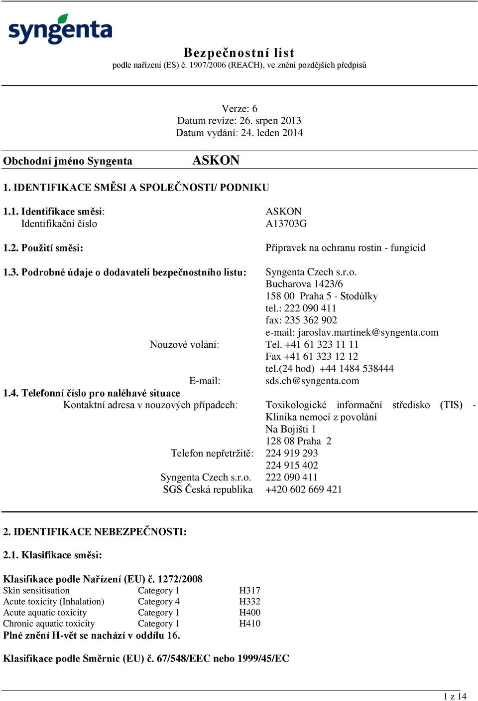 (24 hod) +44 1484 538444 E-mail: sds.ch@syngenta.com 1.4. Telefonní číslo pro naléhavé situace Kontaktní adresa v nouzových případech: Toxikologické informační středisko (TIS) - Klinika nemocí z