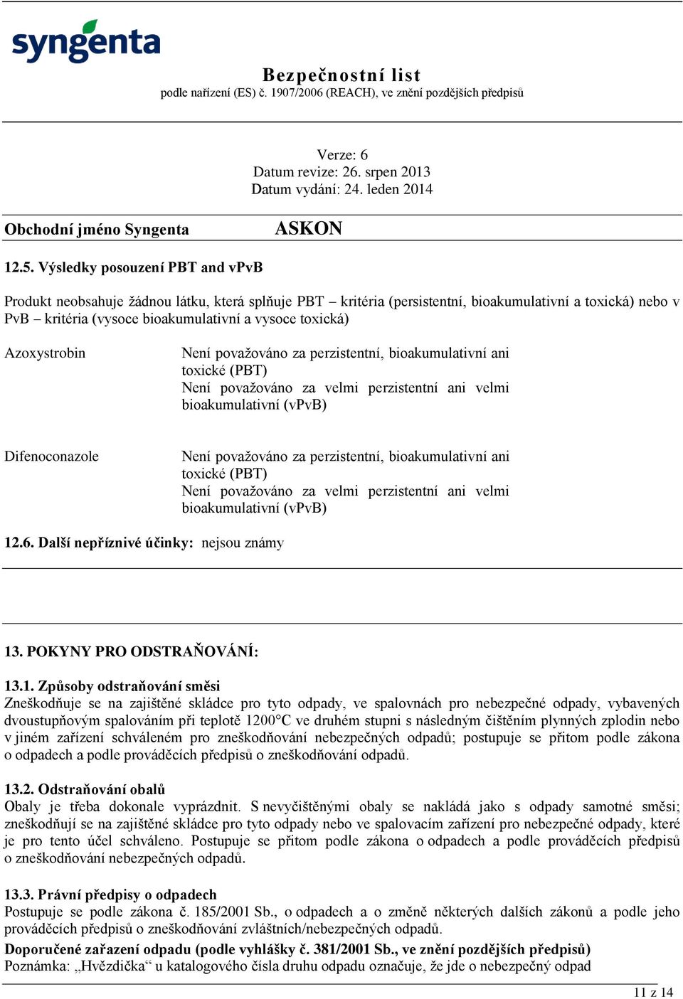 perzistentní, bioakumulativní ani toxické (PBT) Není považováno za velmi perzistentní ani velmi bioakumulativní (vpvb) 12