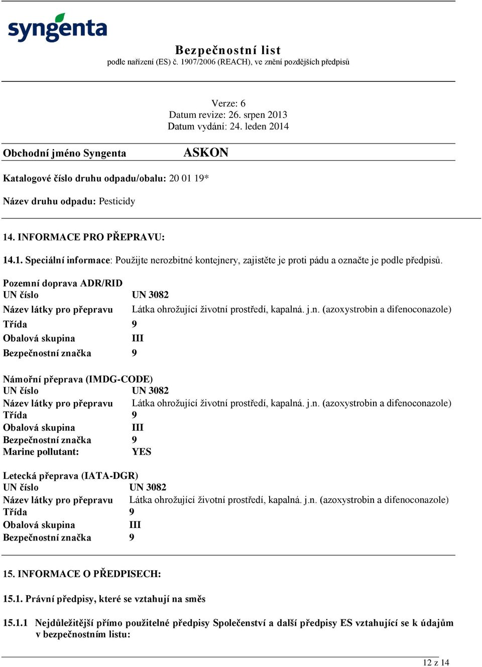 j.n. (azoxystrobin a difenoconazole) Třída 9 Obalová skupina III Bezpečnostní značka 9 Marine pollutant: YES Letecká přeprava (IATA-DGR) UN číslo UN 3082 Název látky pro přepravu Látka ohrožující