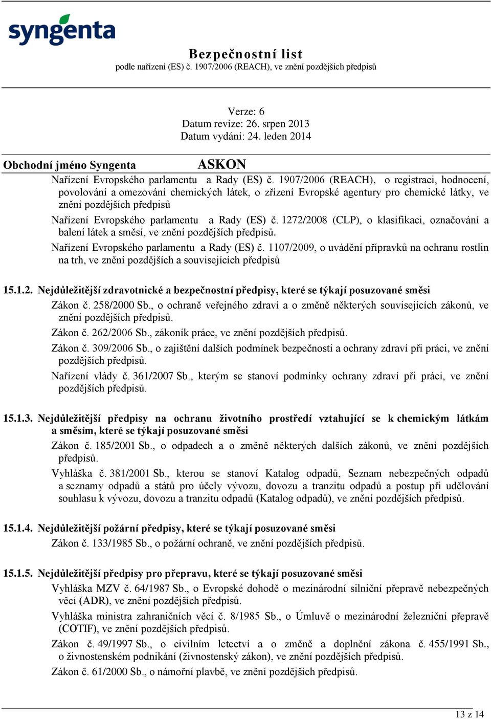 označování a balení látek a směsí, ve znění pozdějších předpisů.  1107/2009, o uvádění přípravků na ochranu rostlin na trh, ve znění pozdějších a souvisejících předpisů 15.1.2. Nejdůležitější zdravotnické a bezpečnostní předpisy, které se týkají posuzované směsi Zákon č.