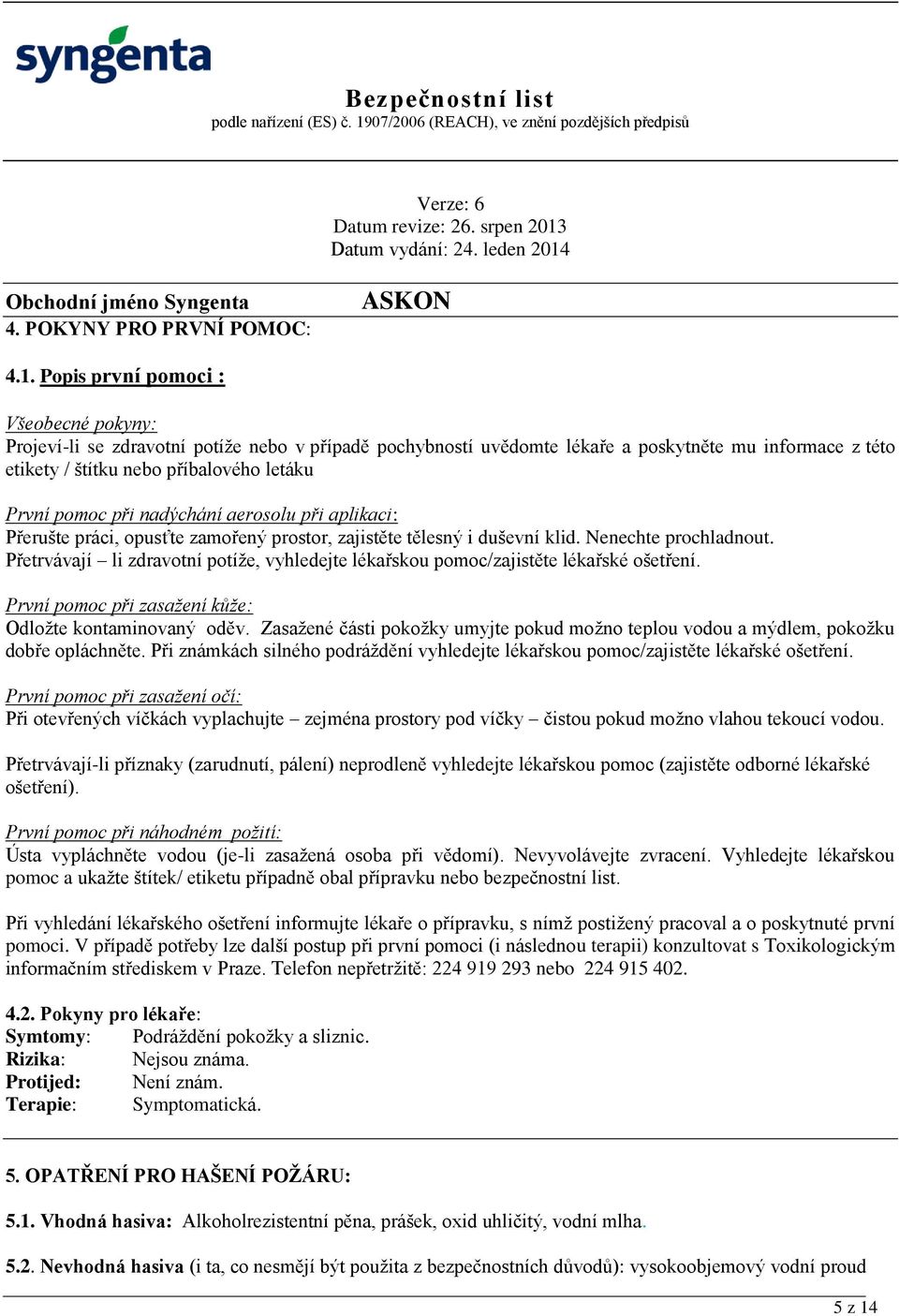 při nadýchání aerosolu při aplikaci: Přerušte práci, opusťte zamořený prostor, zajistěte tělesný i duševní klid. Nenechte prochladnout.