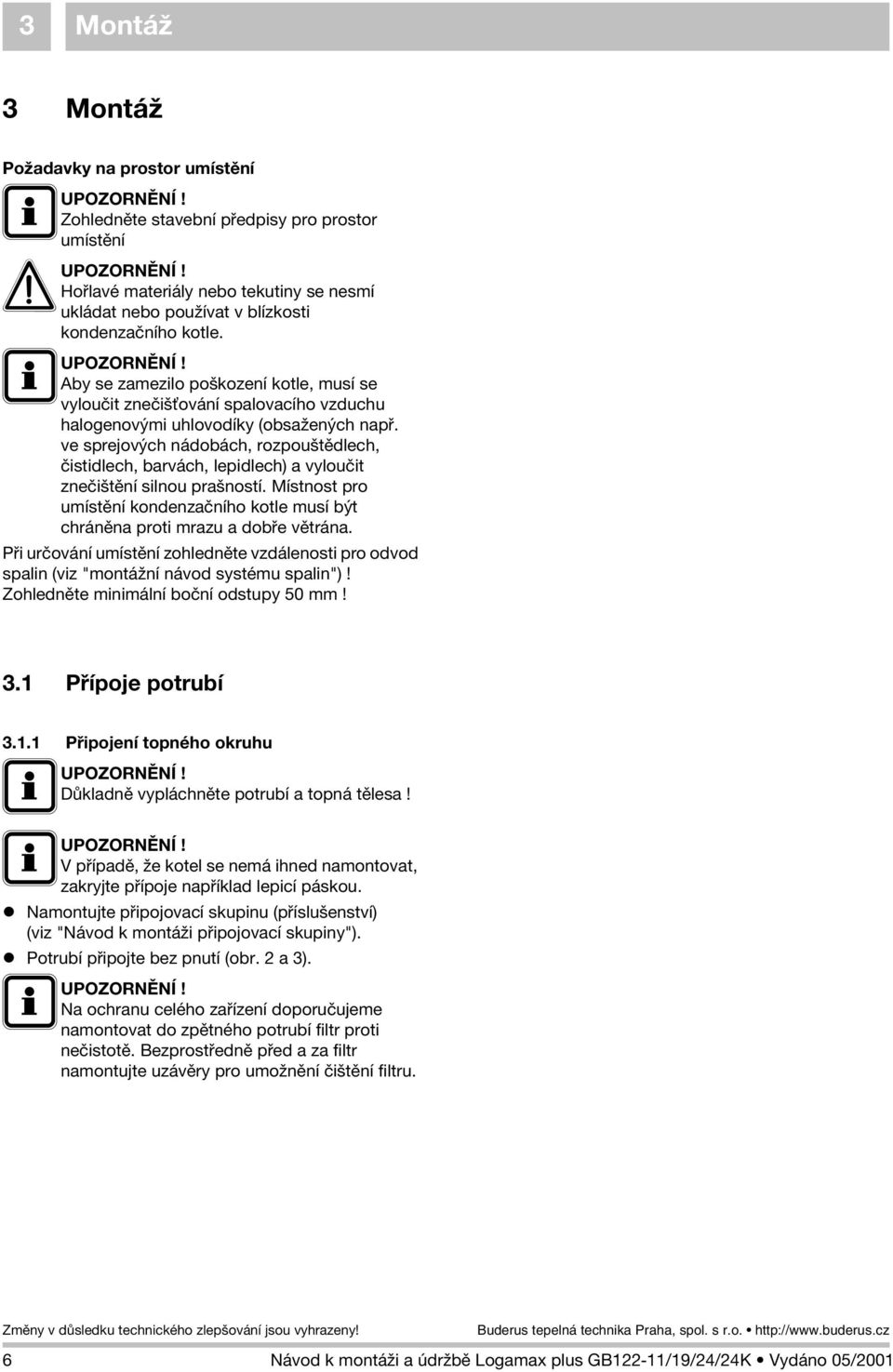 Aby se zamezilo poškození kotle, musí se vylouèit zneèiš ování spalovacího vzduchu halogenovými uhlovodíky (obsa ených napø.