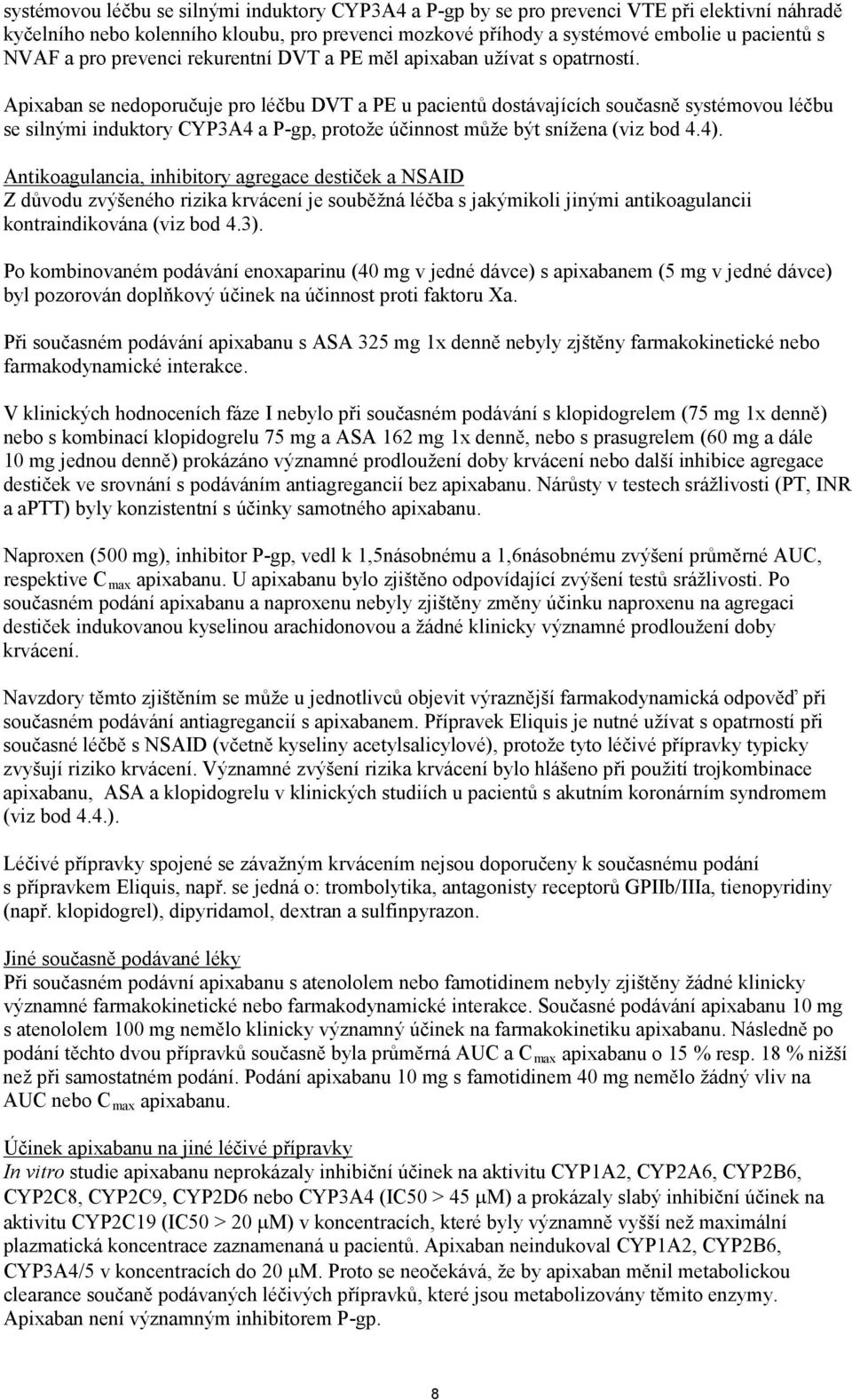 Apixaban se nedoporučuje pro léčbu DVT a PE u pacientů dostávajících současně systémovou léčbu se silnými induktory CYP3A4 a P-gp, protože účinnost může být snížena (viz bod 4.4).