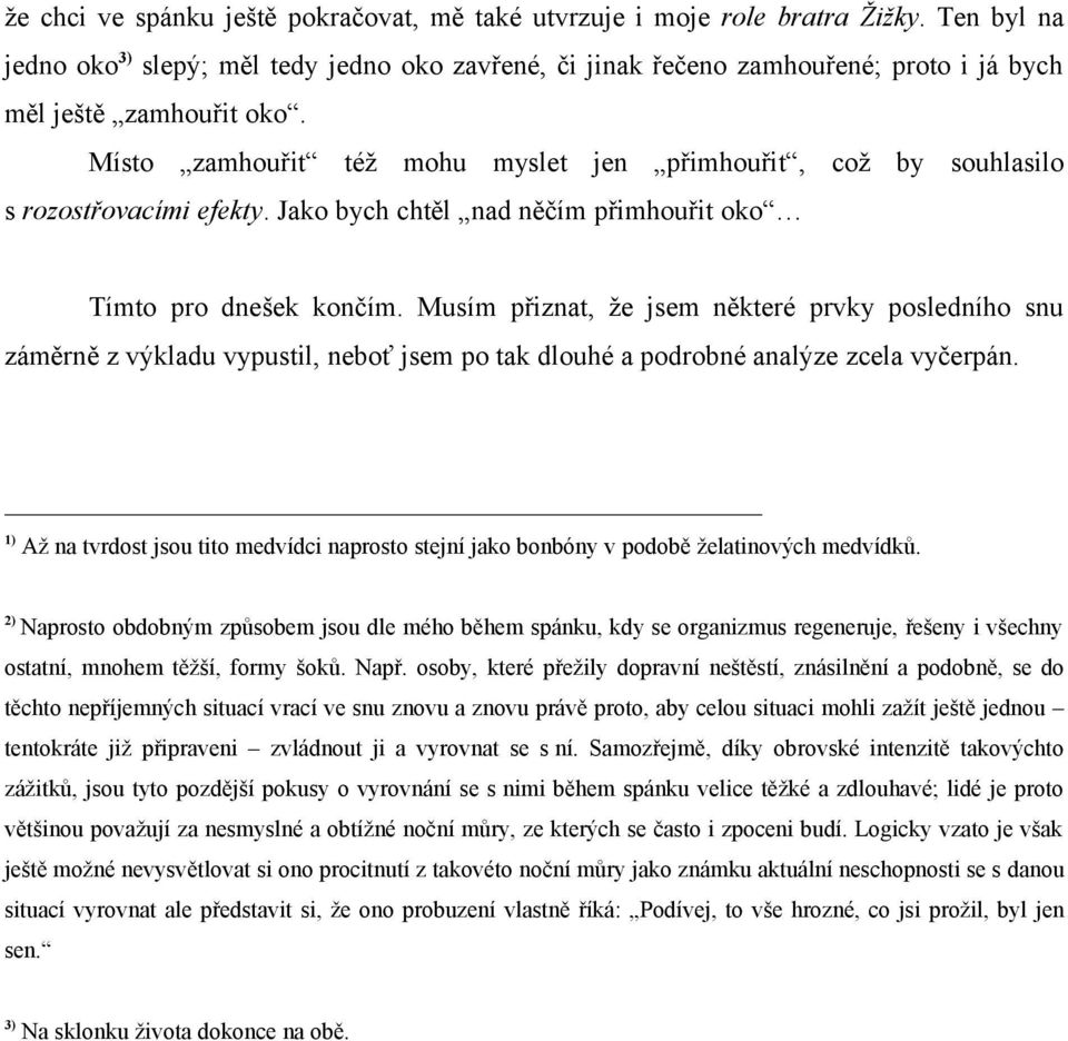 Místo zamhouřit též mohu myslet jen přimhouřit, což by souhlasilo s rozostřovacími efekty. Jako bych chtěl nad něčím přimhouřit oko Tímto pro dnešek končím.