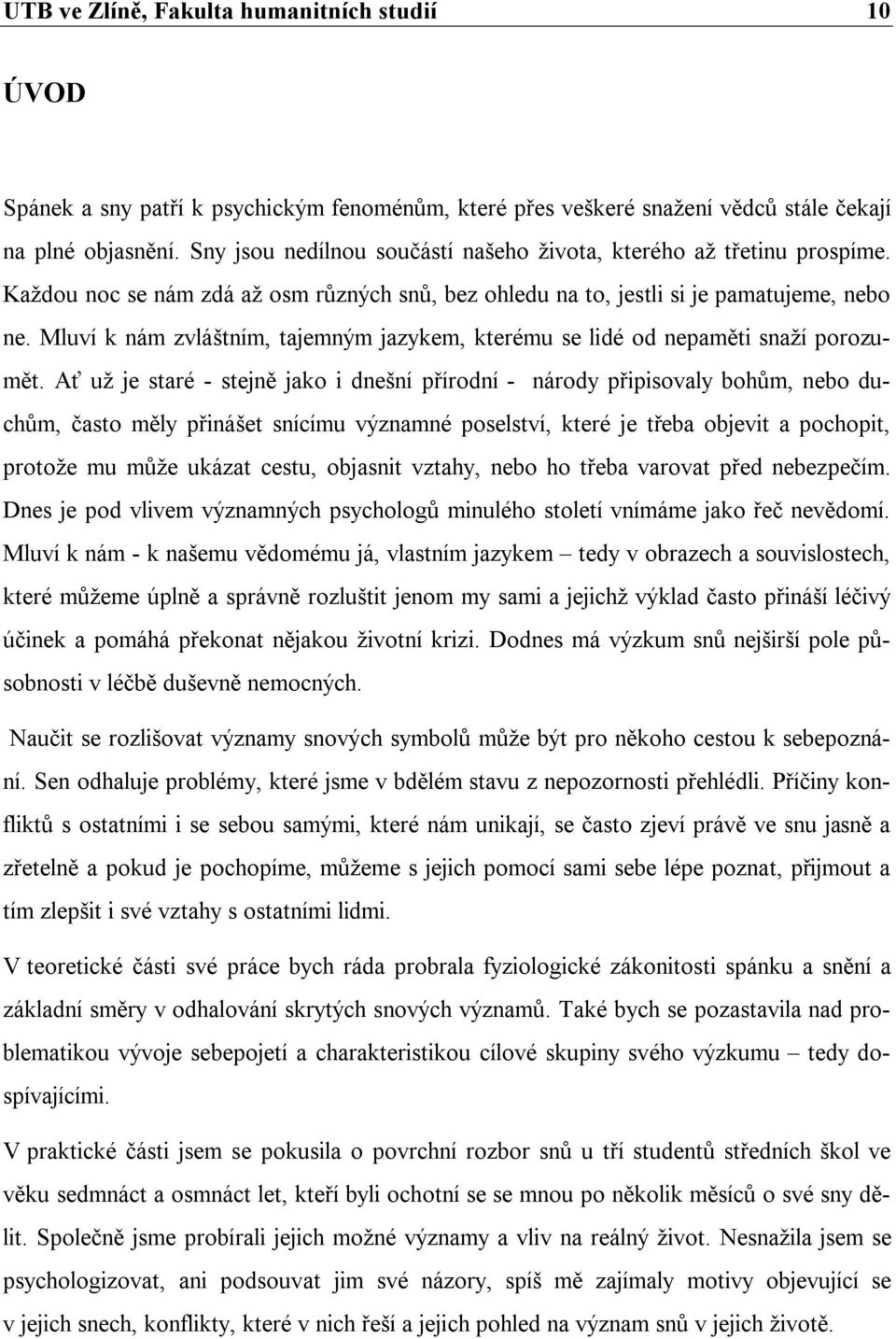 Mluví k nám zvláštním, tajemným jazykem, kterému se lidé od nepaměti snaží porozumět.