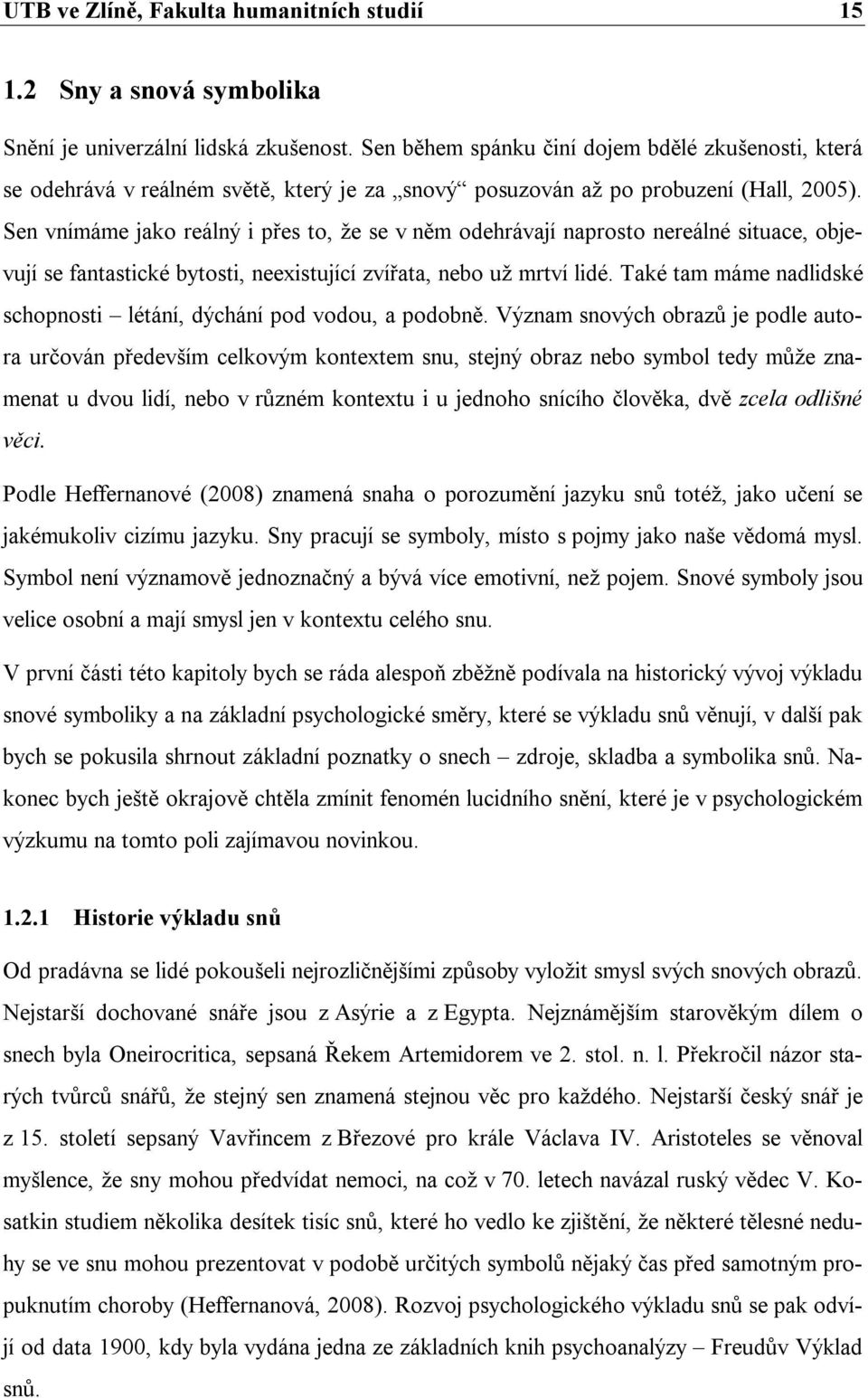 Sen vnímáme jako reálný i přes to, že se v něm odehrávají naprosto nereálné situace, objevují se fantastické bytosti, neexistující zvířata, nebo už mrtví lidé.