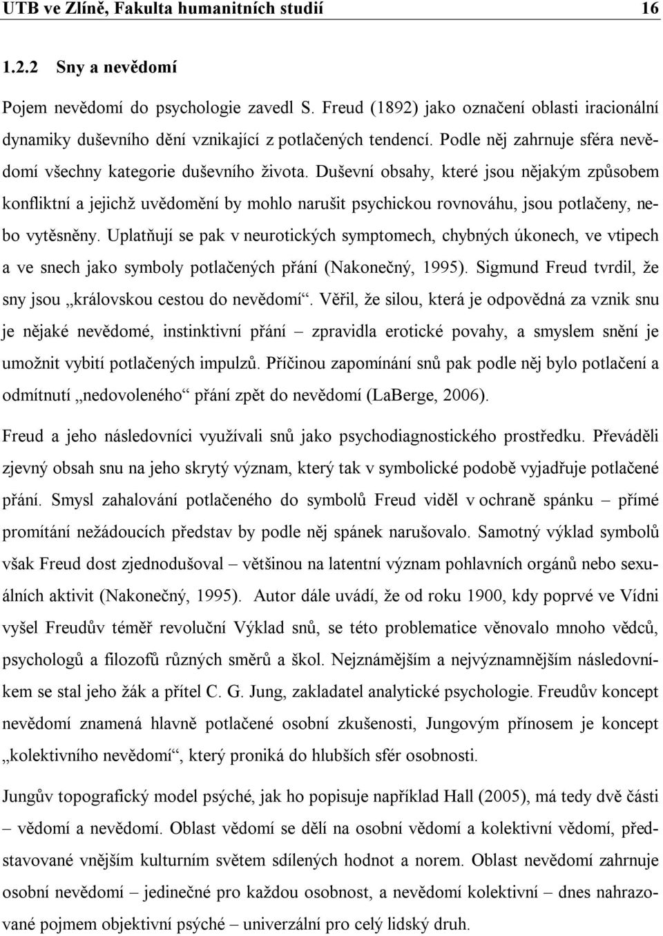 Duševní obsahy, které jsou nějakým způsobem konfliktní a jejichž uvědomění by mohlo narušit psychickou rovnováhu, jsou potlačeny, nebo vytěsněny.