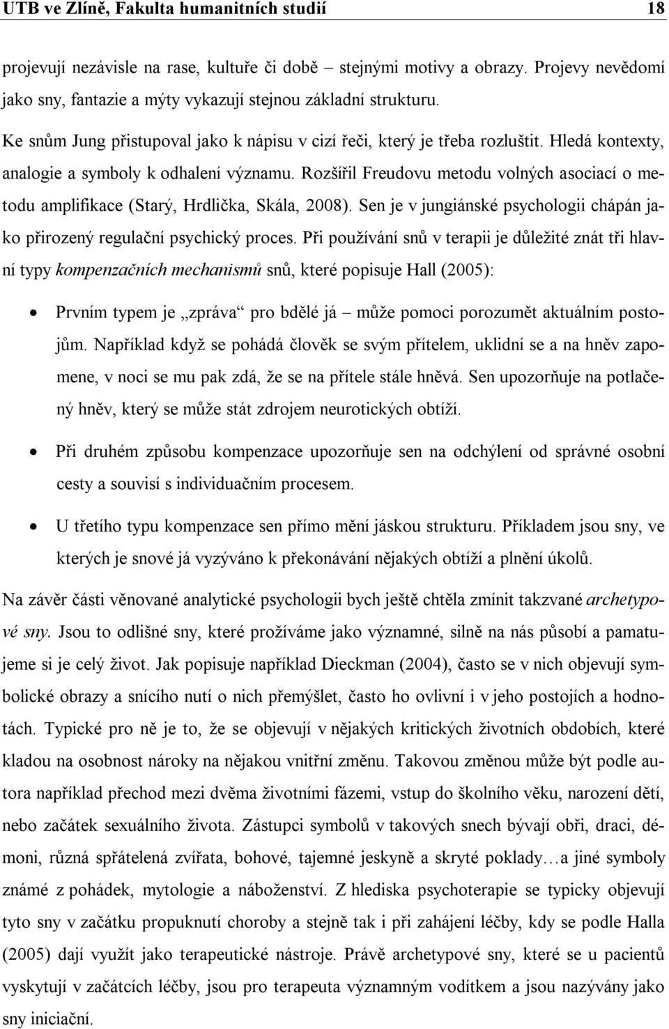 Rozšířil Freudovu metodu volných asociací o metodu amplifikace (Starý, Hrdlička, Skála, 2008). Sen je v jungiánské psychologii chápán jako přirozený regulační psychický proces.