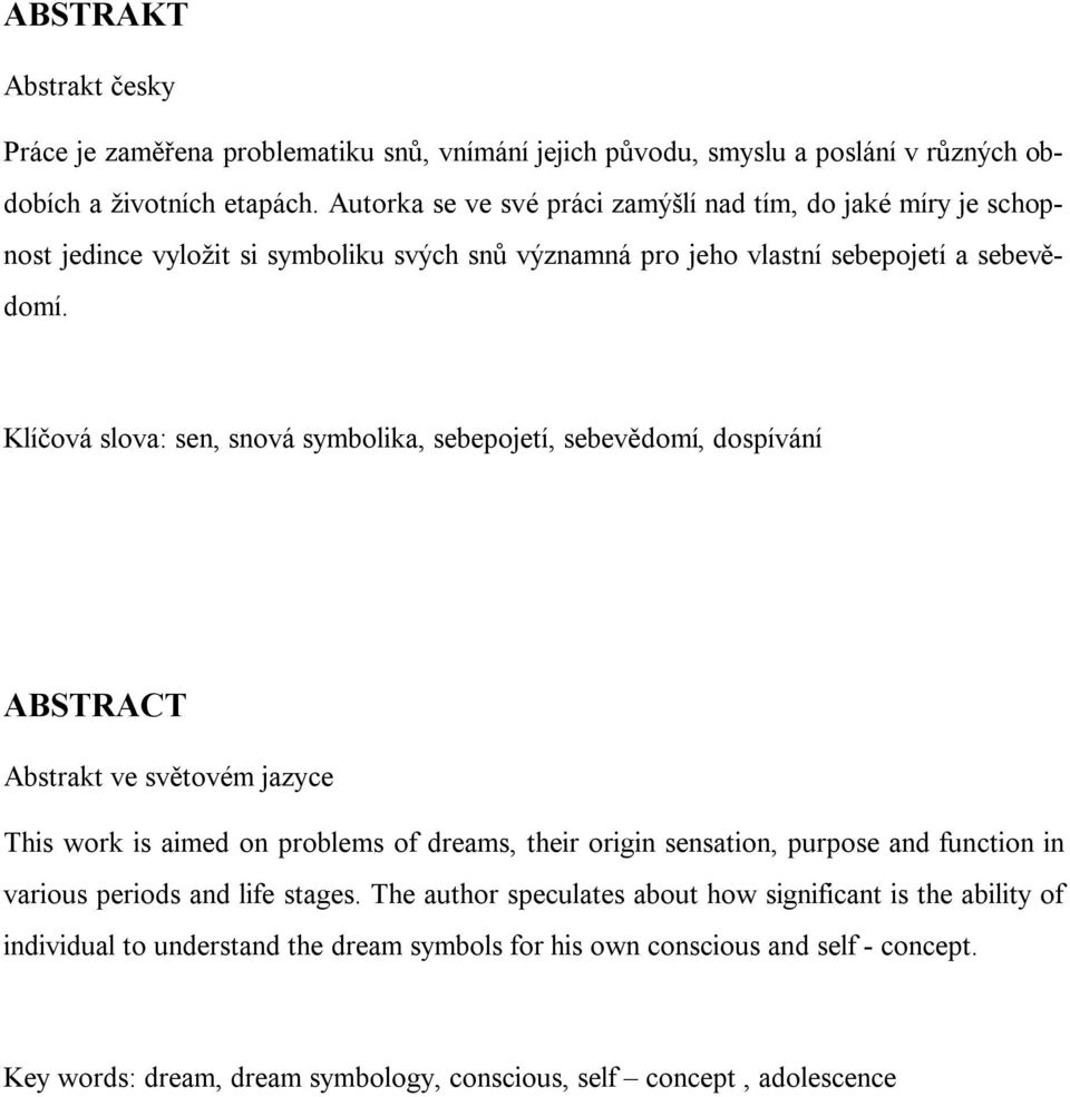 Klíčová slova: sen, snová symbolika, sebepojetí, sebevědomí, dospívání ABSTRACT Abstrakt ve světovém jazyce This work is aimed on problems of dreams, their origin sensation, purpose and