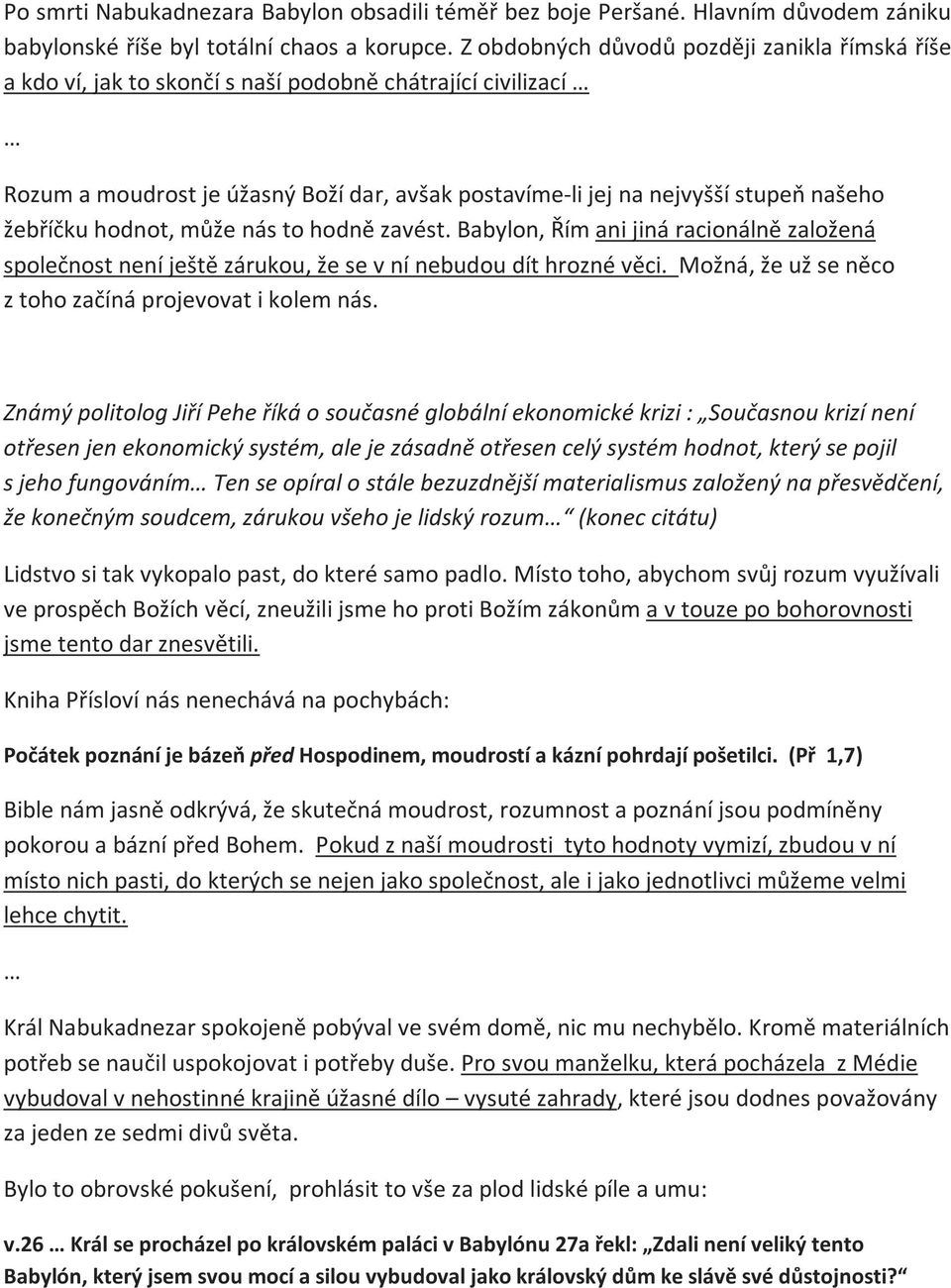 žebříčku hodnot, může nás to hodně zavést. Babylon, Řím ani jiná racionálně založená společnost není ještě zárukou, že se v ní nebudou dít hrozné věci.