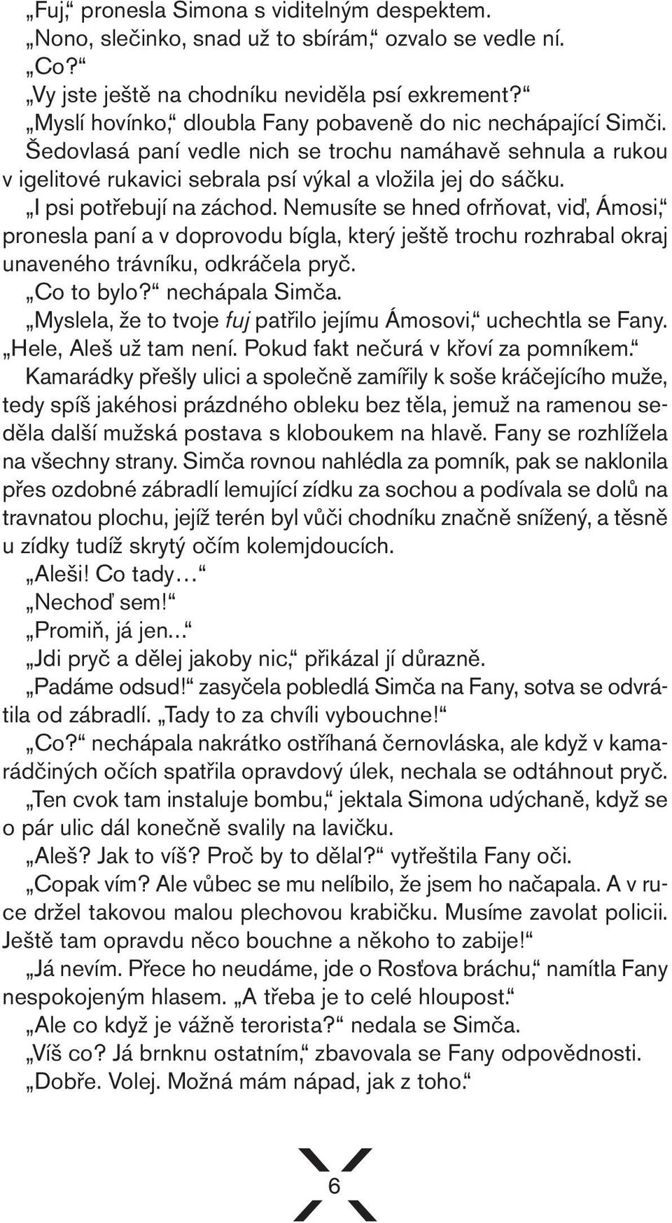 I psi potřebují na záchod. Nemusíte se hned ofrňovat, viď, Ámosi, pronesla paní a v doprovodu bígla, který ještě trochu rozhrabal okraj unaveného trávníku, odkráčela pryč. Co to bylo? nechápala Simča.