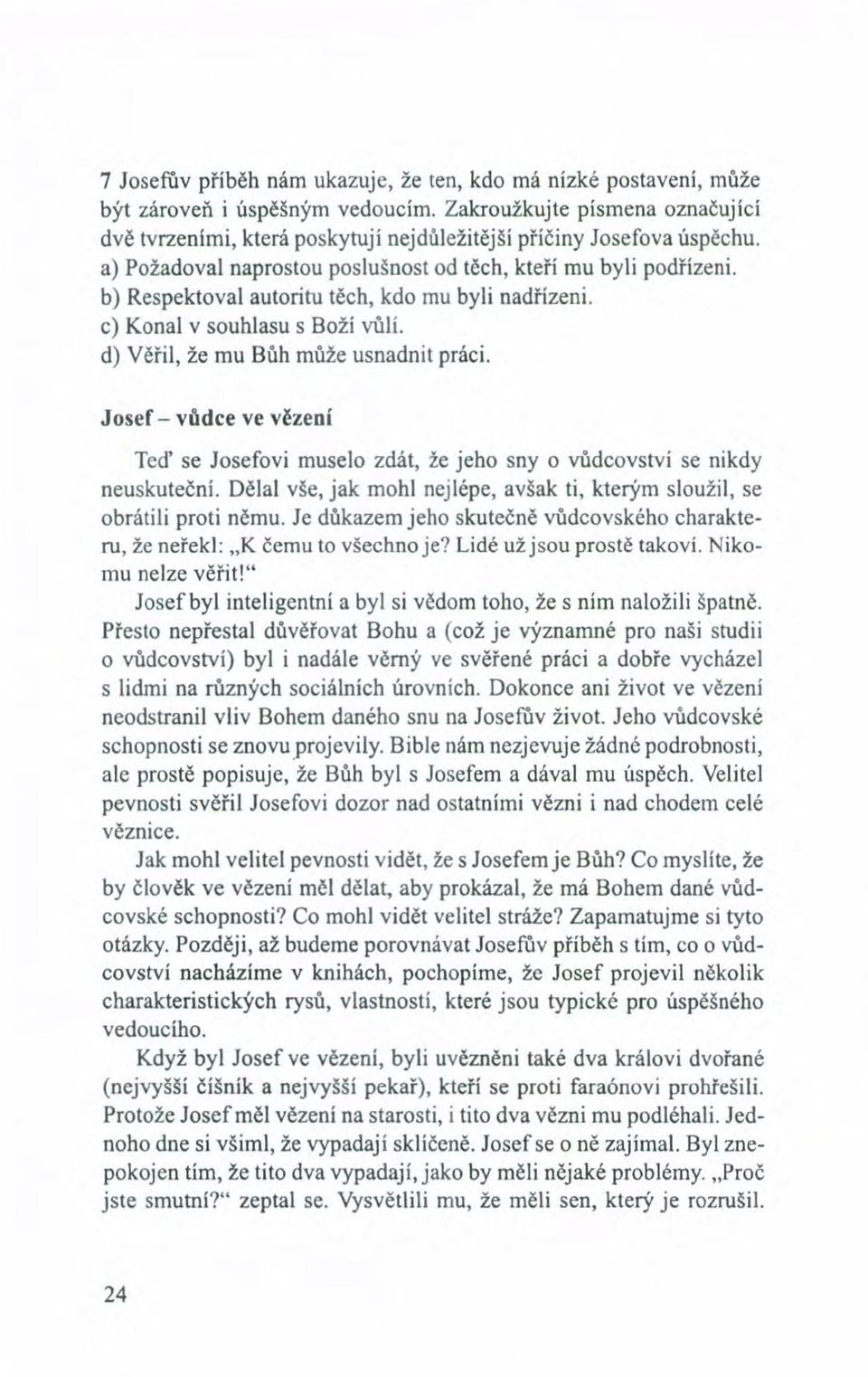 b) Respektoval autoritu těch, kdo mu byli nadřízeni. c) Konal v souhlasu s Boží vůlí. d) Věřil, že mu Bůh může usnadnit práci.