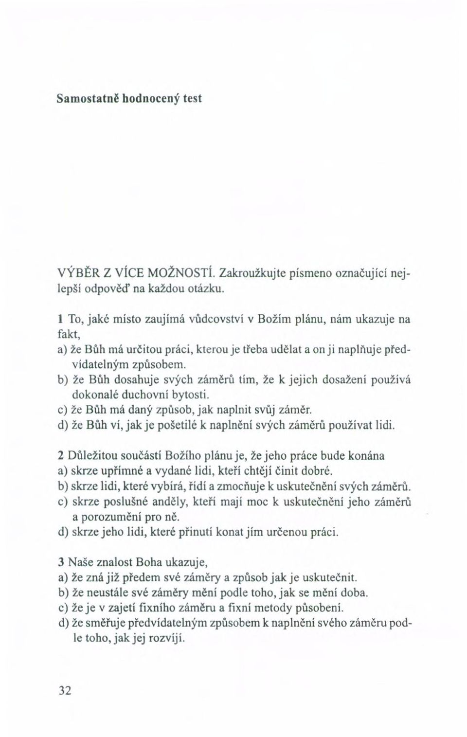 b) že Bůh dosahuje svých záměrů tím, že k jejich dosažení používá dokonalé duchovní bytosti. c) že Bůh má daný způsob, jak naplnit svůj záměr.