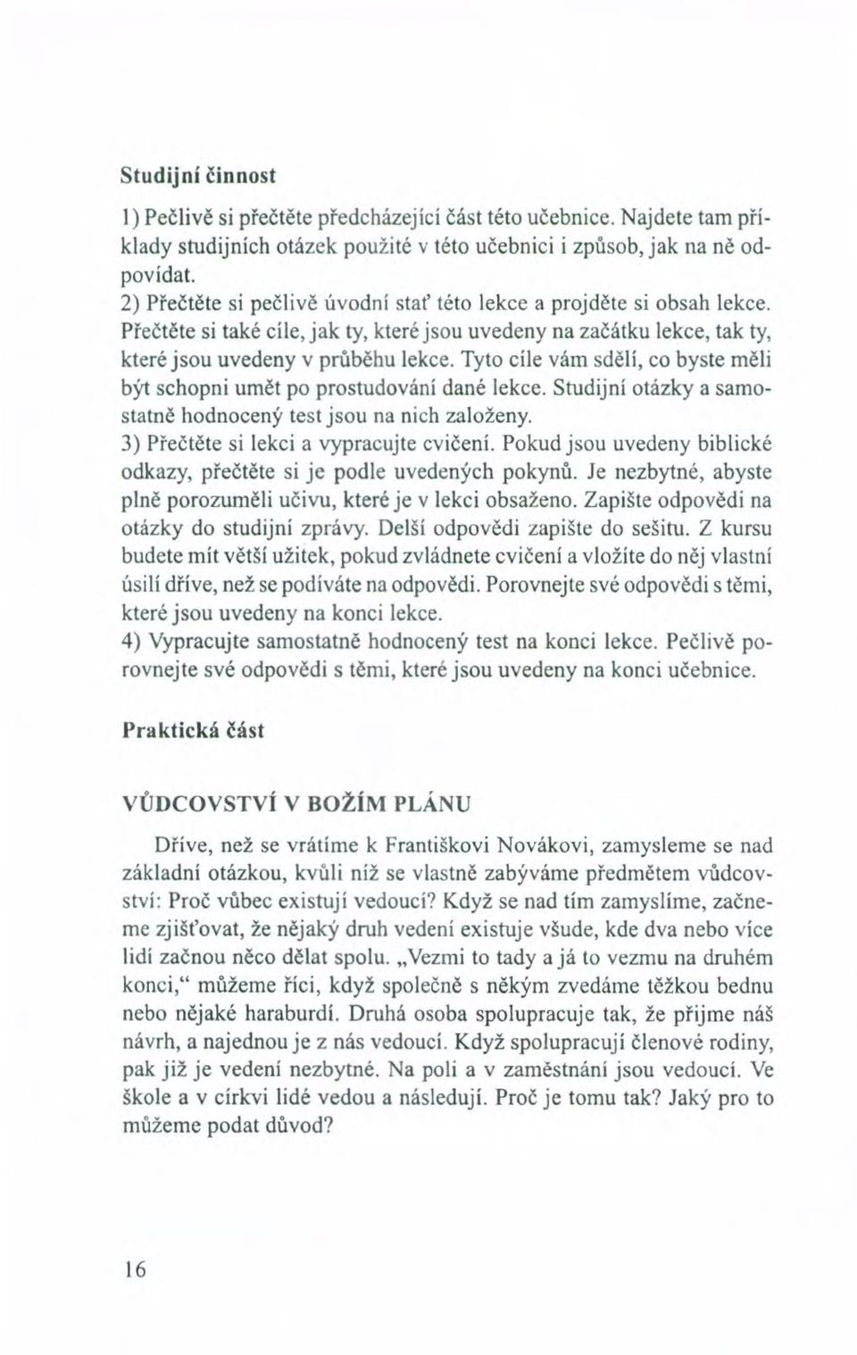 Tyto cíle vám sdělí, co byste měli být schopni umět po prostudování dané lekce. Studijní otázky a samostatně hodnocený test jsou na nich založeny. 3) Přečtěte si lekci a vypracujte cvičení.