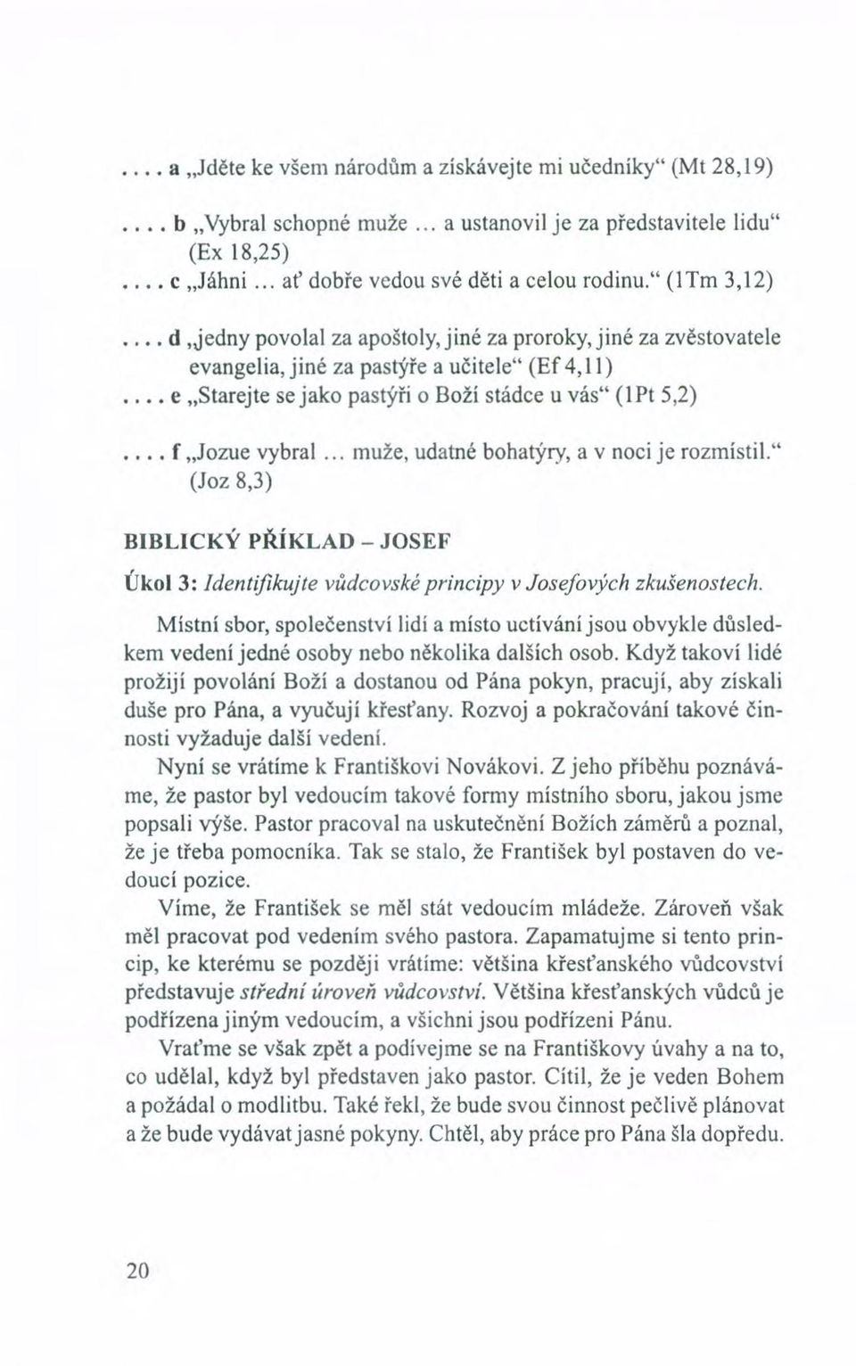 jozue vybral... muže, udatné bohatýry, a v noci je rozmístil." (Joz 8,3) BIBLICKÝ PŘÍKLAD - JOSEF Úkol3: Identifikujte vůdcovské principy v Josefových zkušenostech.