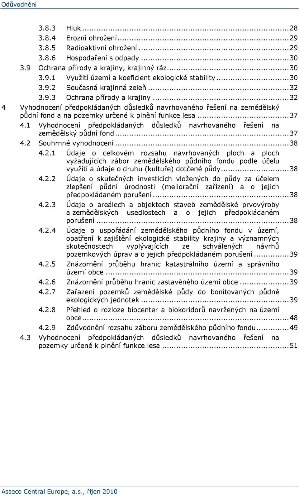 .. 32 4 Vyhodnocení předpokládaných důsledků navrhovaného řešení na zemědělský půdní fond a na pozemky určené k plnění funkce lesa... 37 4.