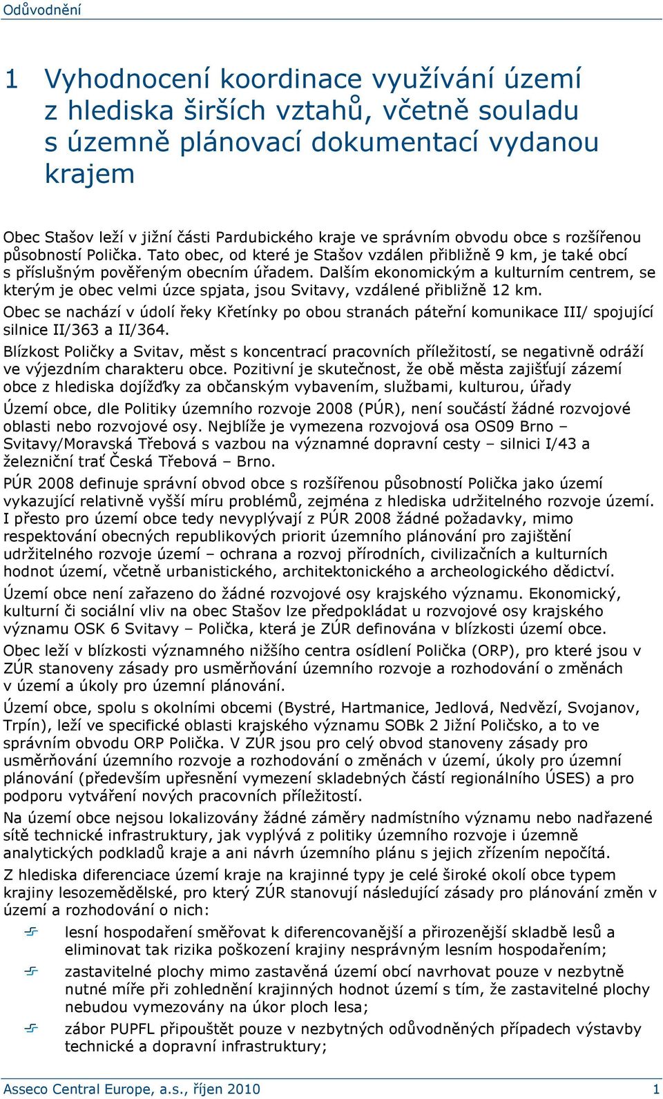 Dalším ekonomickým a kulturním centrem, se kterým je obec velmi úzce spjata, jsou Svitavy, vzdálené přibližně 12 km.