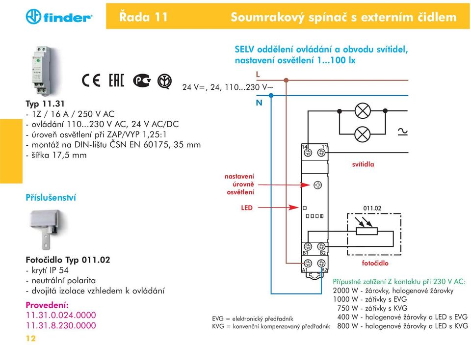 ..230 V~ SEV oddělení ovládání a obvodu svítidel, nastavení osvětlení 1...100 lx nastavení úrovně osvětlení ED svítidla Fotočidlo Typ 011.